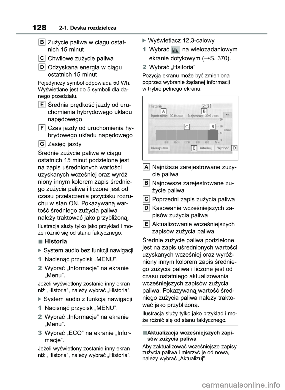 TOYOTA HIGHLANDER 2021  Instrukcja obsługi (in Polish) Zu˝ycie paliwa w ciàgu ostat-
nich 15 minut
Chwilowe zu˝ycie paliwa
Odzyskana energia w ciàgu
ostatnich 15 minut
Pojedynczy symbol odpowiada 50 Wh.
WyÊwietlane jest do 5 symboli dla da-
nego prze