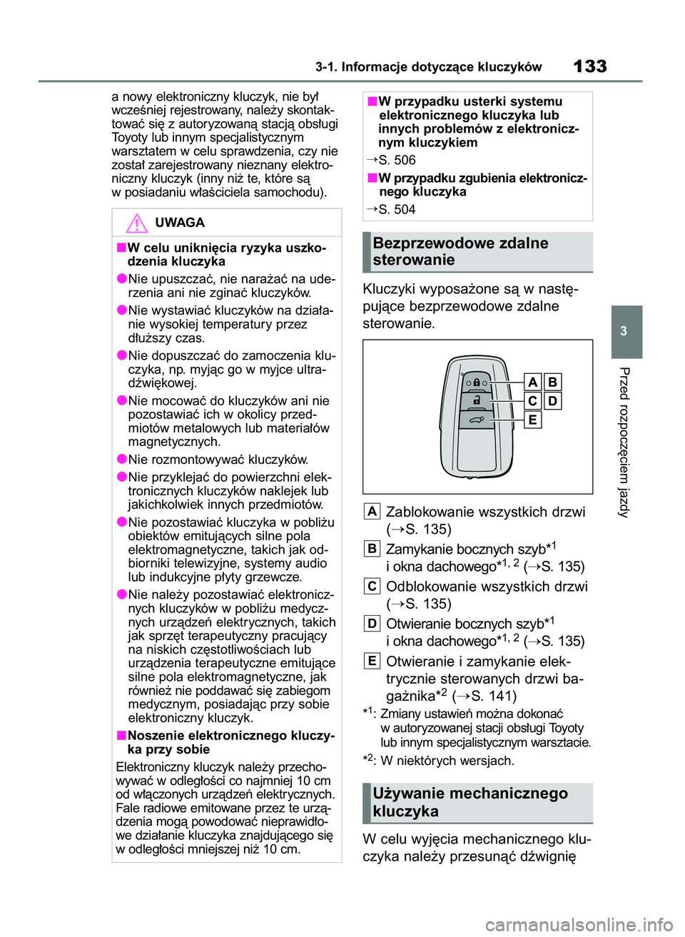 TOYOTA HIGHLANDER 2021  Instrukcja obsługi (in Polish) a nowy elektroniczny kluczyk, nie by∏
wczeÊniej rejestrowany, nale˝y skontak-
towaç si´ z autoryzowanà stacjà obs∏ugi
Toyoty lub innym specjalistycznym
warsztatem w celu sprawdzenia, czy nie