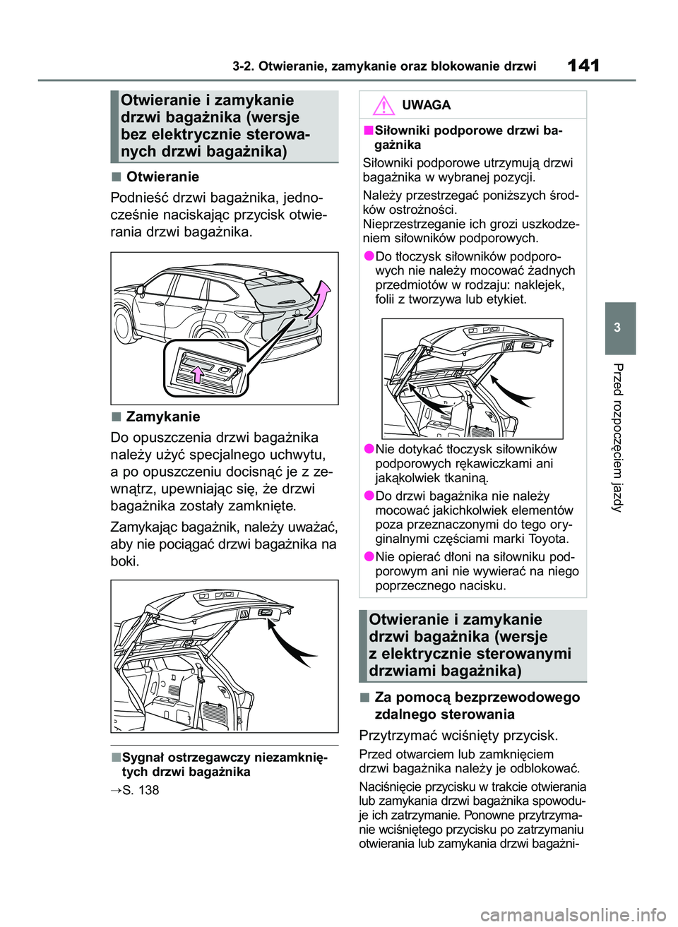 TOYOTA HIGHLANDER 2021  Instrukcja obsługi (in Polish) Otwieranie
PodnieÊç drzwi baga˝nika, jedno-
czeÊnie naciskajàc przycisk otwie-
rania drzwi baga˝nika.
Zamykanie
Do opuszczenia drzwi baga˝nika
nale˝y u˝yç specjalnego uchwytu,
a po opuszczen