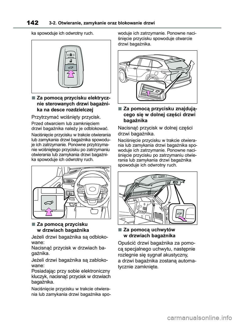 TOYOTA HIGHLANDER 2021  Instrukcja obsługi (in Polish) ka spowoduje ich odwrotny ruch.
Za pomocà przycisku elektrycz-
nie sterowanych drzwi baga˝ni-
ka na desce rozdzielczej
Przytrzymaç wciÊni´ty przycisk.
Przed otwarciem lub zamkni´ciem
drzwi baga