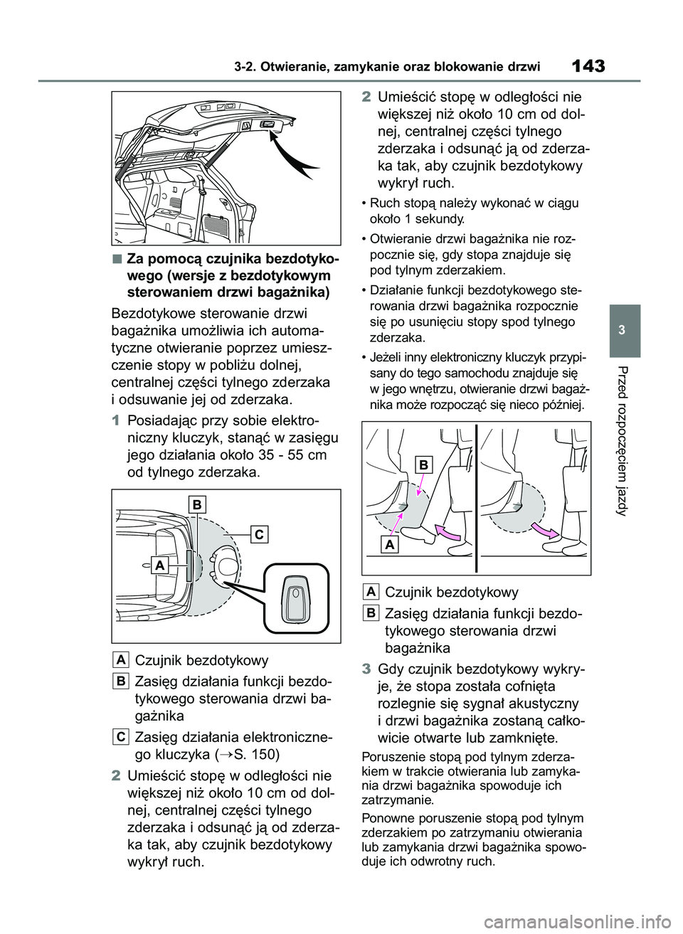 TOYOTA HIGHLANDER 2021  Instrukcja obsługi (in Polish) Za pomocà czujnika bezdotyko-
wego (wersje z bezdotykowym
sterowaniem drzwi baga˝nika)
Bezdotykowe sterowanie drzwi
baga˝nika umo˝liwia ich automa-
tyczne otwieranie poprzez umiesz-
czenie stopy w