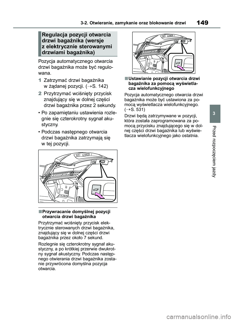 TOYOTA HIGHLANDER 2021  Instrukcja obsługi (in Polish) Pozycja automatycznego otwarcia
drzwi baga˝nika mo˝e byç regulo-
wana.
1Zatrzymaç drzwi baga˝nika
w ˝àdanej pozycji. (
S. 142)
2Przytrzymaç wciÊni´ty przycisk
znajdujàcy si´ w dolnej cz´
