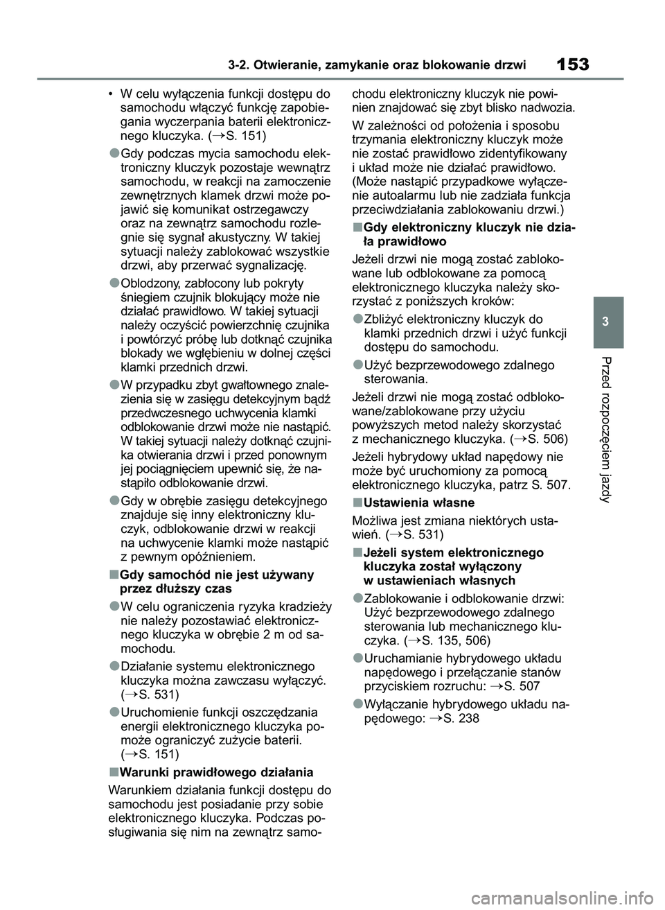 TOYOTA HIGHLANDER 2021  Instrukcja obsługi (in Polish) •  W celu wy∏àczenia funkcji dost´pu do
samochodu w∏àczyç funkcj´ zapobie-
gania wyczerpania baterii elektronicz-
nego kluczyka. (
S. 151)
Gdy podczas mycia samochodu elek-
troniczny klucz