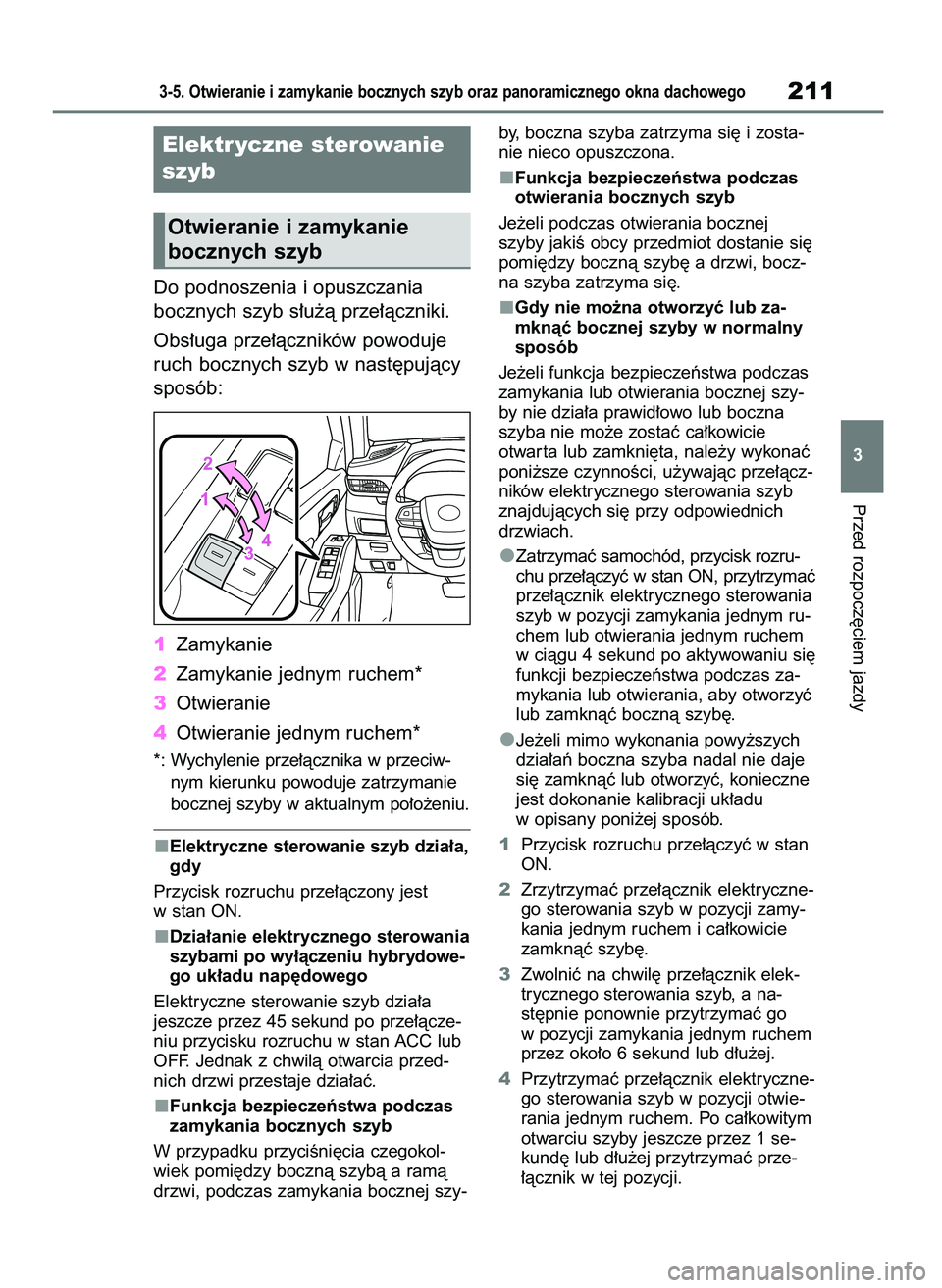 TOYOTA HIGHLANDER 2021  Instrukcja obsługi (in Polish) Do podnoszenia i opuszczania
bocznych szyb s∏u˝à prze∏àczniki.
Obs∏uga prze∏àczników powoduje
ruch bocznych szyb w nast´pujàcy
sposób:
1Zamykanie
2Zamykanie jednym ruchem*
3Otwieranie
