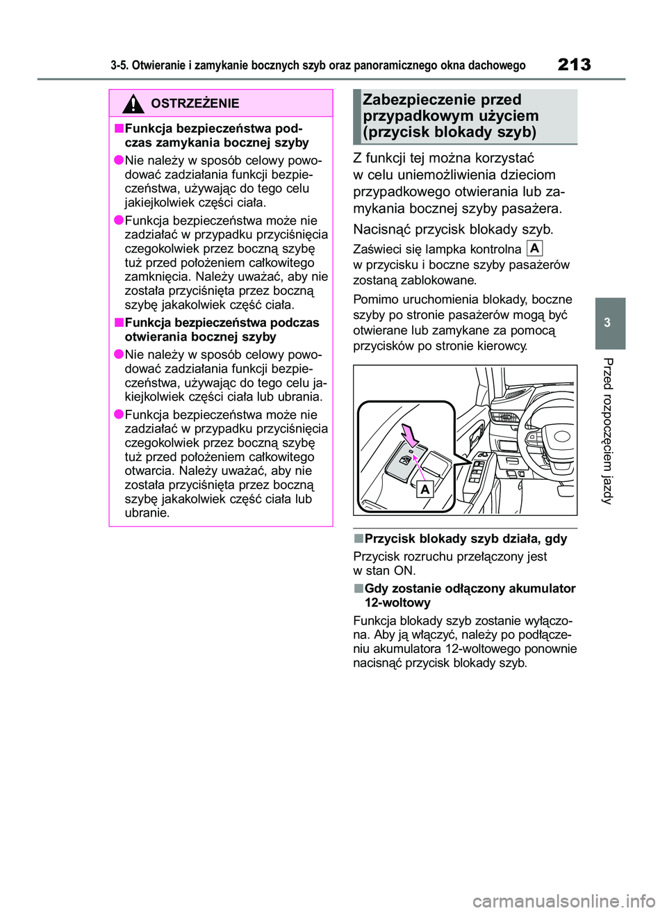 TOYOTA HIGHLANDER 2021  Instrukcja obsługi (in Polish) Z funkcji tej mo˝na korzystaç
w celu uniemo˝liwienia dzieciom
przypadkowego otwierania lub za-
mykania bocznej szyby pasa˝era.
Nacisnàç przycisk blokady szyb.
ZaÊwieci si´ lampka kontrolna 
w 