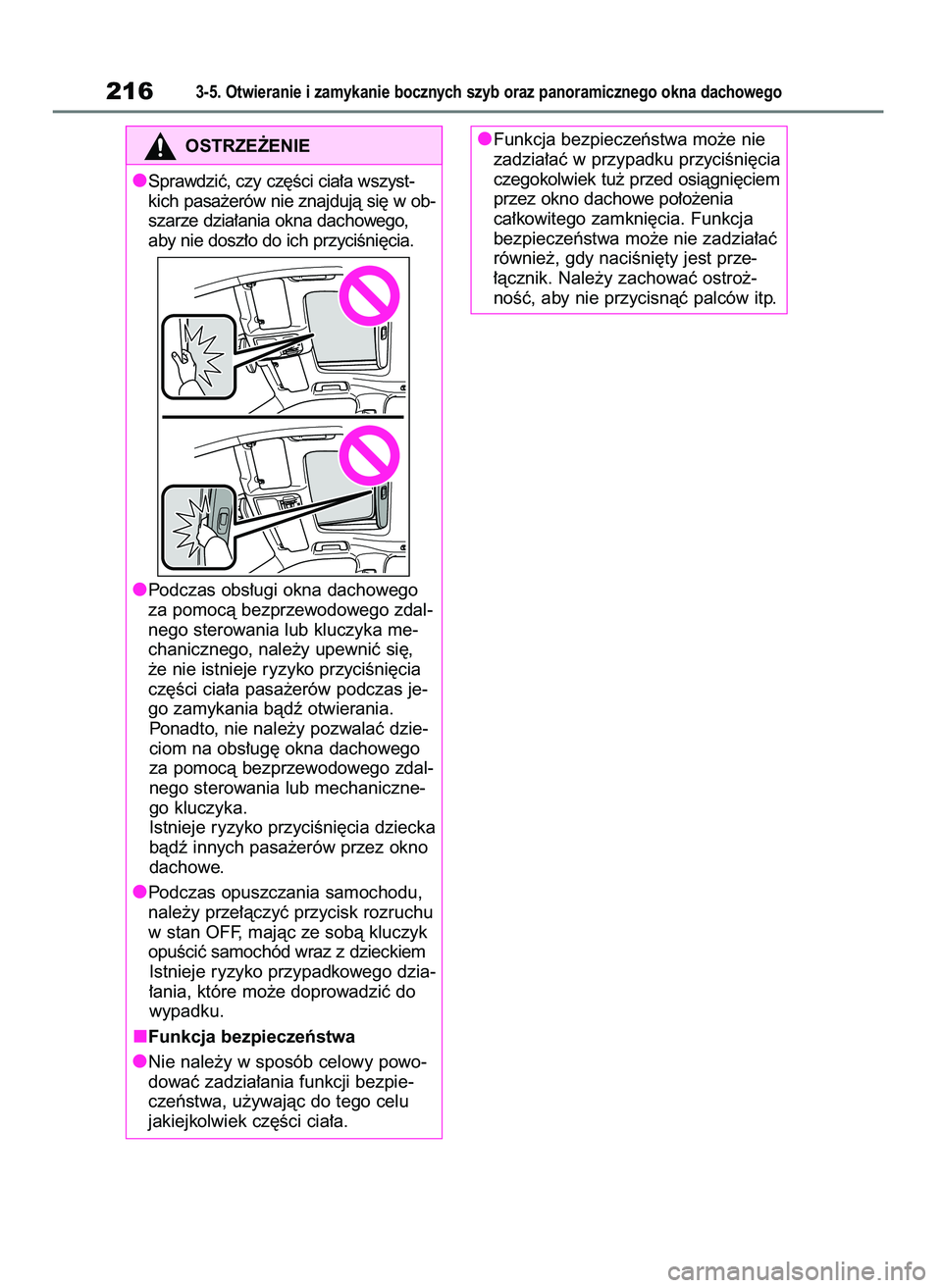TOYOTA HIGHLANDER 2021  Instrukcja obsługi (in Polish) 2163-5. Otwieranie i zamykanie bocznych szyb oraz panoramicznego okna dachowego
OSTRZE˚ENIE
Sprawdziç, czy cz´Êci cia∏a wszyst-
kich pasa˝erów nie znajdujà si´ w ob-
szarze dzia∏ania okna 