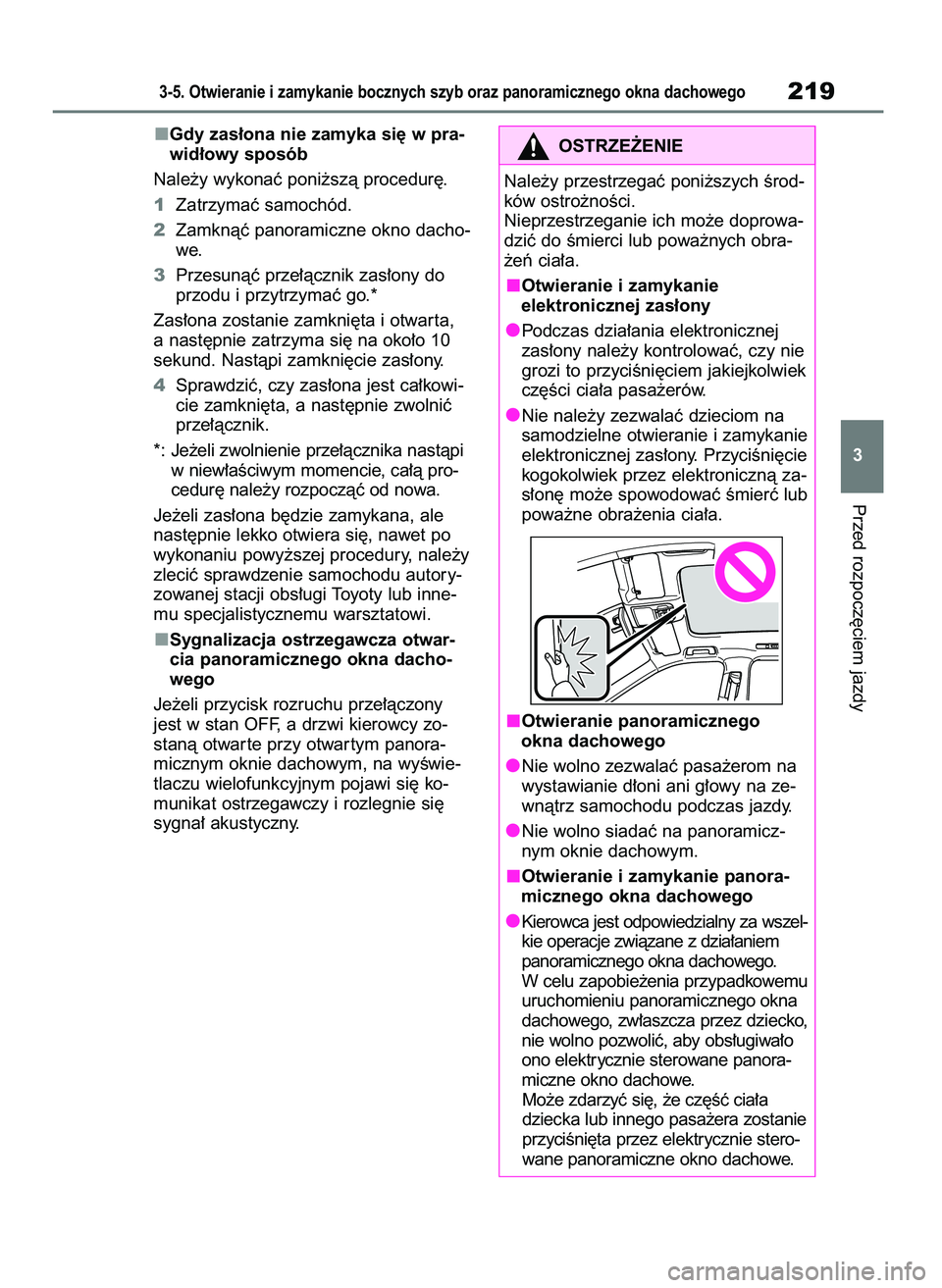 TOYOTA HIGHLANDER 2021  Instrukcja obsługi (in Polish) Gdy zas∏ona nie zamyka si´ w pra-
wid∏owy sposób
Nale˝y wykonaç poni˝szà procedur´.
1Zatrzymaç samochód.
2Zamknàç panoramiczne okno dacho-
we.
3Przesunàç prze∏àcznik zas∏ony do
p