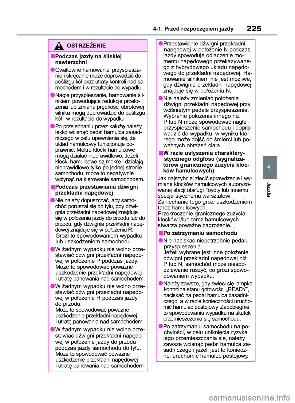 TOYOTA HIGHLANDER 2021  Instrukcja obsługi (in Polish) Jazda
4-1. Przed rozpocz´ciem jazdy225
4 Przestawienie dêwigni przek∏adni
nap´dowej w po∏o˝enie N podczas
jazdy spowoduje od∏àczenie mo-
mentu nap´dowego przekazywane-
go z hybrydowego uk