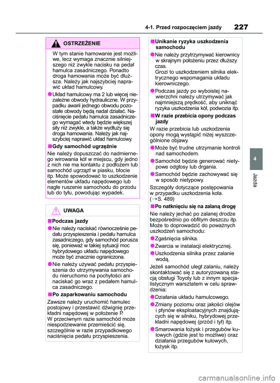 TOYOTA HIGHLANDER 2021  Instrukcja obsługi (in Polish) Jazda
4-1. Przed rozpocz´ciem jazdy227
4
OSTRZE˚ENIE
W tym stanie hamowanie jest mo˝li-
we, lecz wymaga znacznie silniej-
szego ni˝ zwykle nacisku na peda∏
hamulca zasadniczego. Ponadto
droga ha