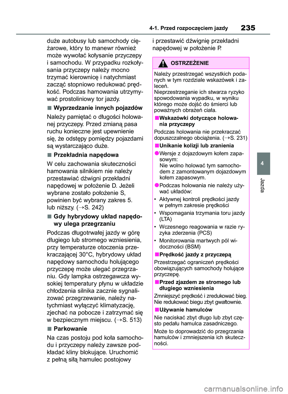 TOYOTA HIGHLANDER 2021  Instrukcja obsługi (in Polish) du˝e autobusy lub samochody ci´-
˝arowe, który to manewr równie˝
mo˝e wywo∏aç ko∏ysanie przyczepy
i samochodu. W przypadku rozko∏y-
sania przyczepy nale˝y mocno 
trzymaç kierownic´ i 