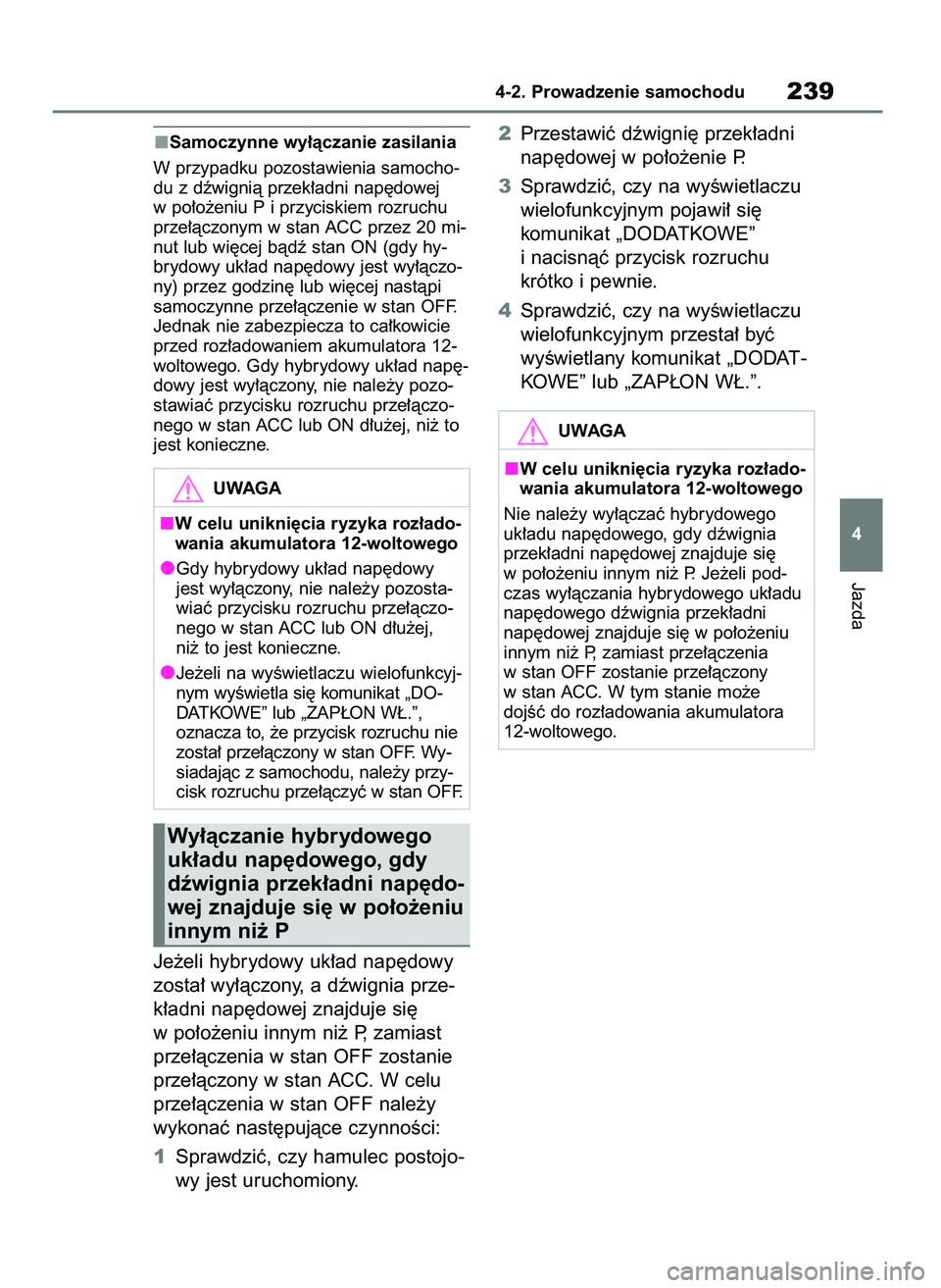 TOYOTA HIGHLANDER 2021  Instrukcja obsługi (in Polish) Samoczynne wy∏àczanie zasilania
W przypadku pozostawienia samocho-
du z dêwignià przek∏adni nap´dowej
w po∏o˝eniu P i przyciskiem rozruchu
prze∏àczonym w stan ACC przez 20 mi-
nut lub wi