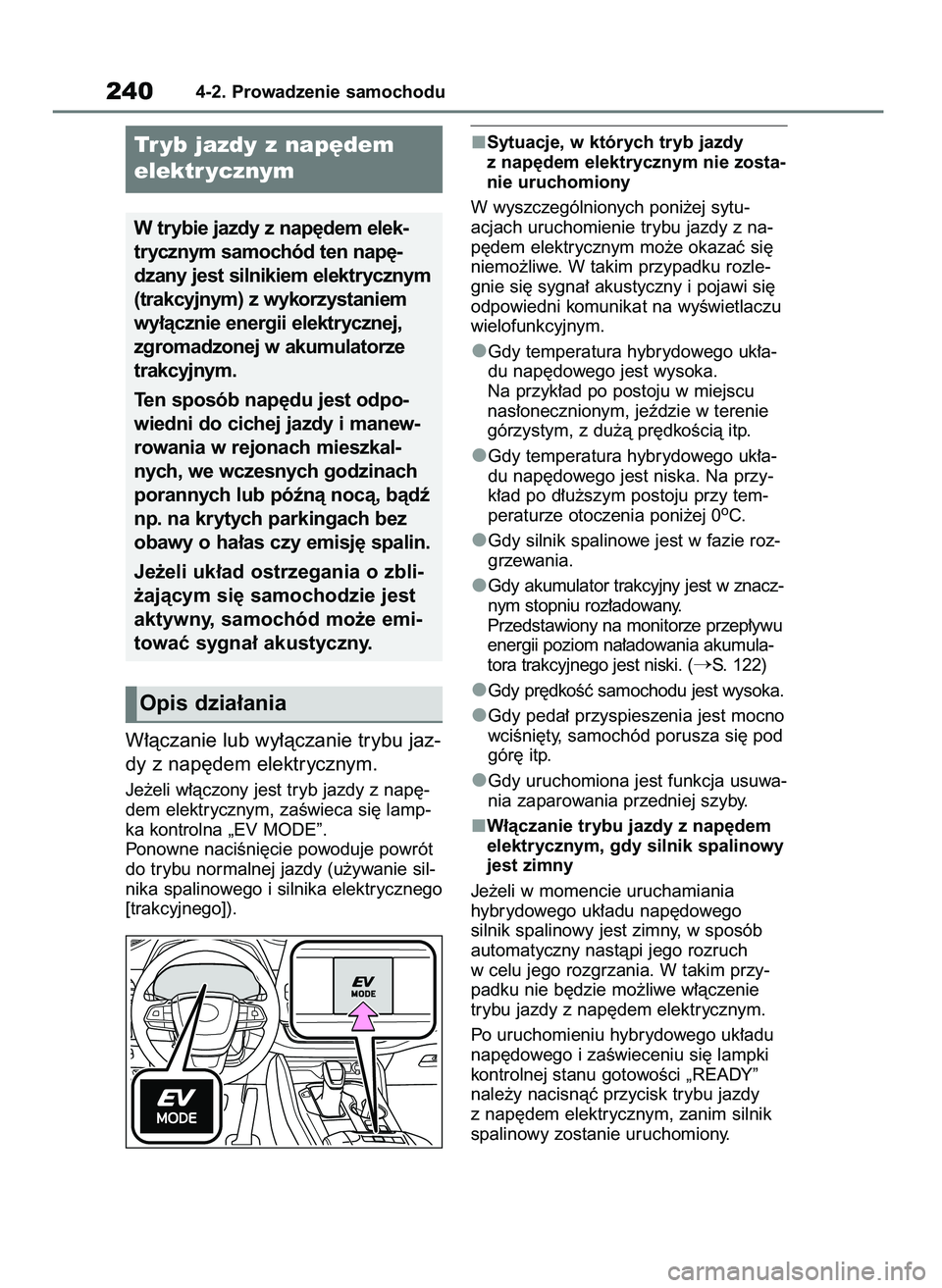 TOYOTA HIGHLANDER 2021  Instrukcja obsługi (in Polish) W∏àczanie lub wy∏àczanie trybu jaz-
dy z nap´dem elektrycznym.
Je˝eli w∏àczony jest tryb jazdy z nap´-
dem elektrycznym, zaÊwieca si´ lamp-
ka kontrolna „EV MODE”.
Ponowne naciÊni´