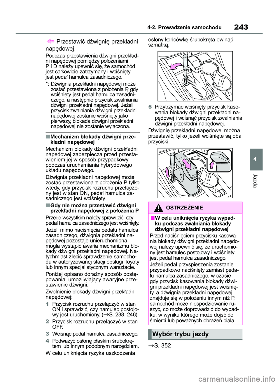 TOYOTA HIGHLANDER 2021  Instrukcja obsługi (in Polish) Przestawiç dêwigni´ przek∏adni
nap´dowej.
Podczas przestawienia dêwigni przek∏ad-
ni nap´dowej pomi´dzy po∏o˝eniami
P i D nale˝y upewniç si´, ˝e samochód
jest ca∏kowicie zatrzyman