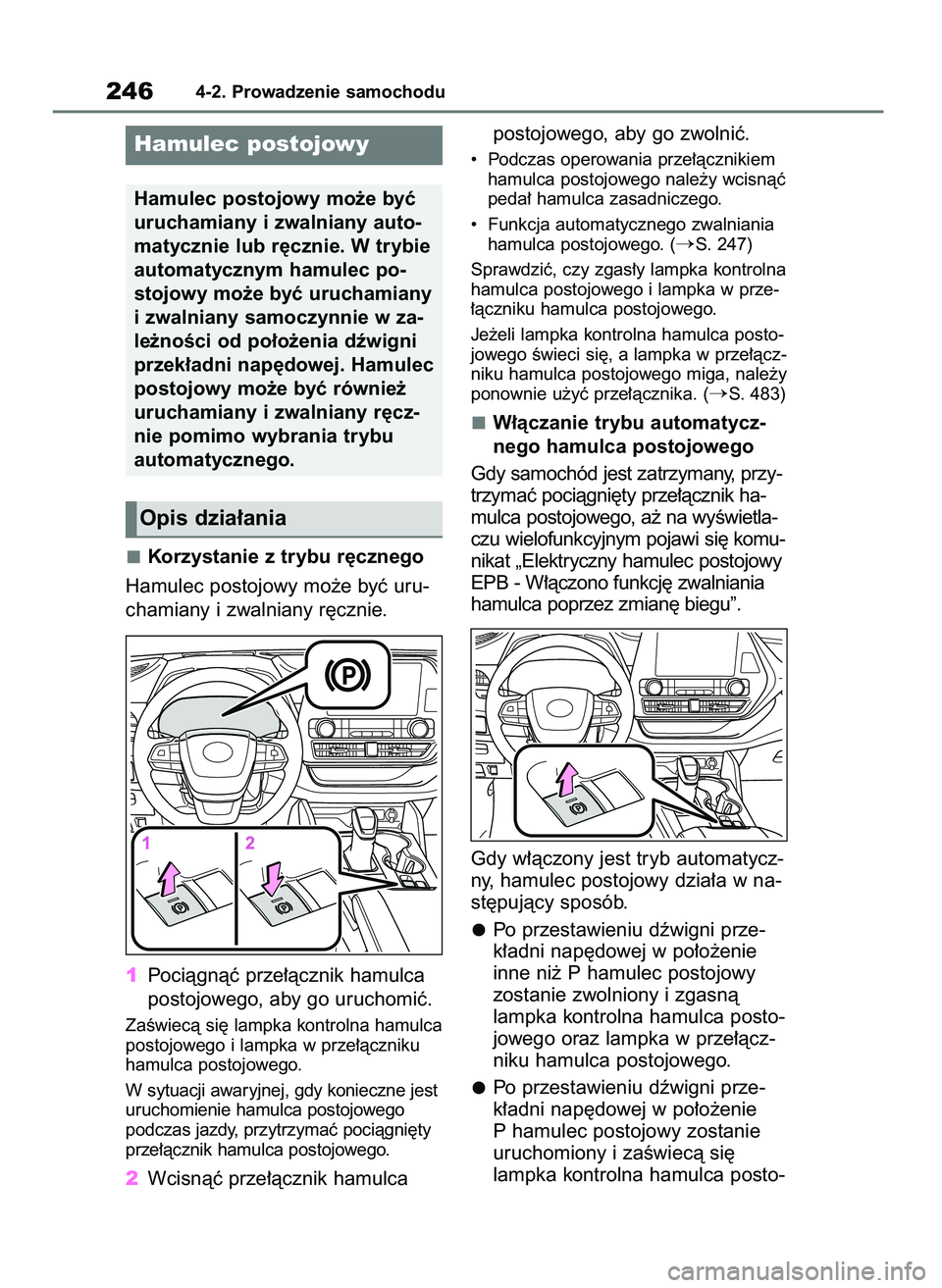 TOYOTA HIGHLANDER 2021  Instrukcja obsługi (in Polish) Korzystanie z trybu r´cznego
Hamulec postojowy mo˝e byç uru-
chamiany i zwalniany r´cznie.
1Pociàgnàç prze∏àcznik hamulca
postojowego, aby go uruchomiç.
ZaÊwiecà si´ lampka kontrolna ham