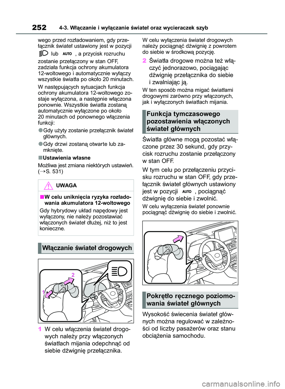 TOYOTA HIGHLANDER 2021  Instrukcja obsługi (in Polish) wego przed roz∏adowaniem, gdy prze-
∏àcznik Êwiate∏ ustawiony jest w pozycji
lub  , a przycisk rozruchu
zostanie prze∏àczony w stan OFF, 
zadzia∏a funkcja ochrony akumulatora
12-woltowego