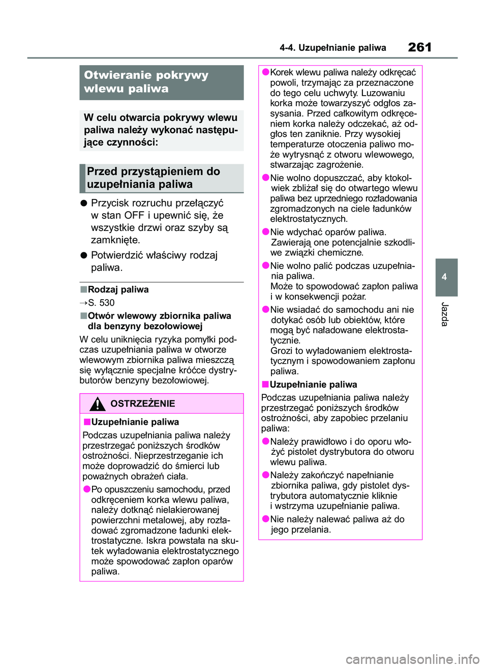 TOYOTA HIGHLANDER 2021  Instrukcja obsługi (in Polish) Przycisk rozruchu prze∏àczyç
w stan OFF i upewniç si´, ˝e
wszystkie drzwi oraz szyby sà
zamkni´te.
Potwierdziç w∏aÊciwy rodzaj 
paliwa.
Rodzaj paliwa
S. 530
Otwór wlewowy zbiornika pali