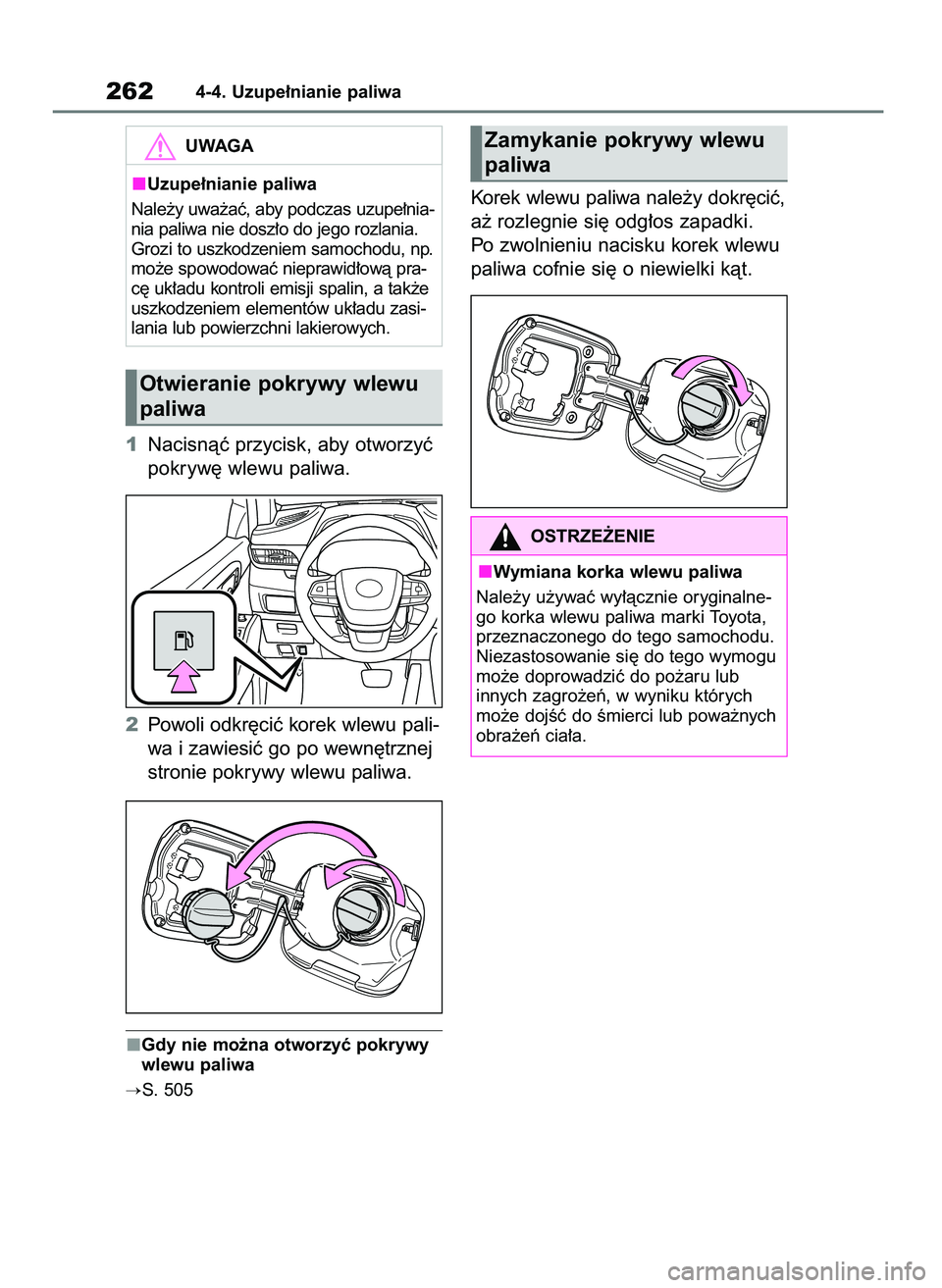 TOYOTA HIGHLANDER 2021  Instrukcja obsługi (in Polish) 1Nacisnàç przycisk, aby otworzyç
pokryw´ wlewu paliwa.
2Powoli odkr´ciç korek wlewu pali-
wa i zawiesiç go po wewn´trznej
stronie pokrywy wlewu paliwa.
Gdy nie mo˝na otworzyç pokrywy
wlewu p