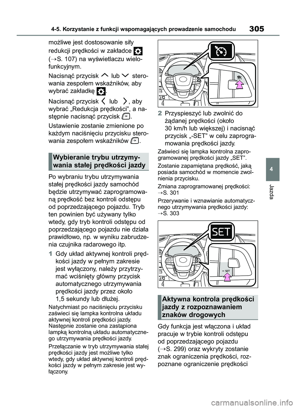 TOYOTA HIGHLANDER 2021  Instrukcja obsługi (in Polish) mo˝liwe jest dostosowanie si∏y 
redukcji pr´dkoÊci w zak∏adce 
(
S. 107) na wyÊwietlaczu wielo-
funkcyjnym.
Nacisnàç przycisk  lub  stero-
wania zespo∏em wskaêników, aby
wybraç zak∏a