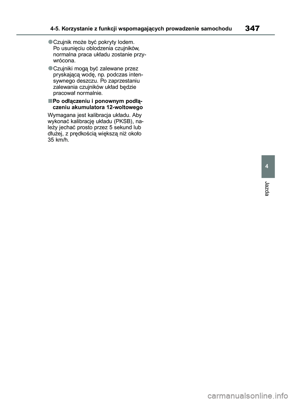 TOYOTA HIGHLANDER 2021  Instrukcja obsługi (in Polish) Jazda
4-5. Korzystanie z funkcji wspomagajàcych prowadzenie samochodu347
4 Czujnik mo˝e byç pokryty lodem. 
Po usuni´ciu oblodzenia czujników,
normalna praca uk∏adu zostanie przy-
wrócona.
Czu