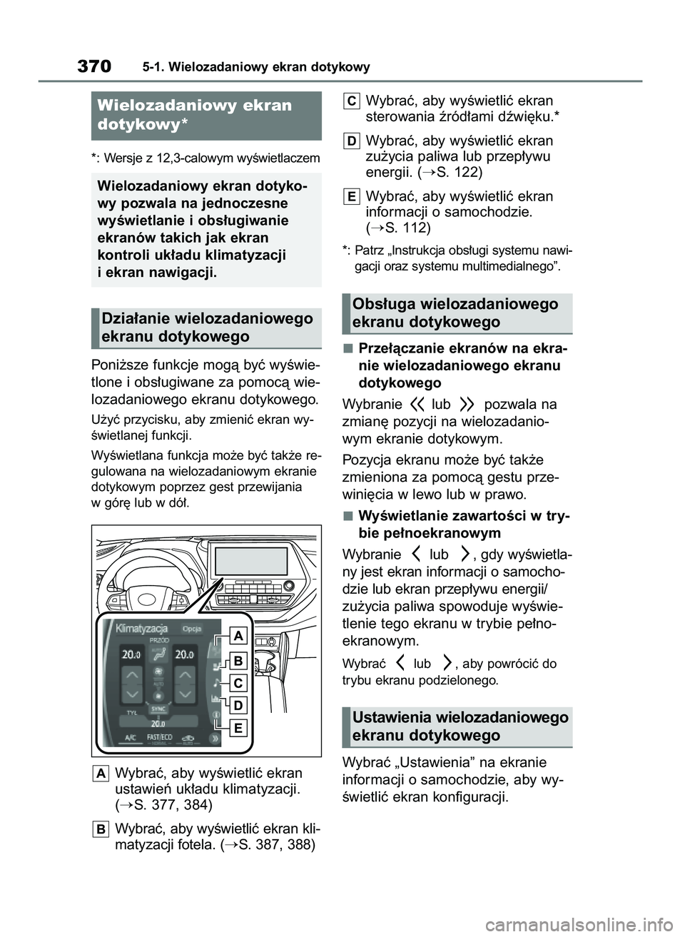TOYOTA HIGHLANDER 2021  Instrukcja obsługi (in Polish) *: Wersje z 12,3-calowym wyÊwietlaczem
Poni˝sze funkcje mogà byç wyÊwie-
tlone i obs∏ugiwane za pomocà wie-
lozadaniowego ekranu dotykowego.
U˝yç przycisku, aby zmieniç ekran wy-
Êwietlane