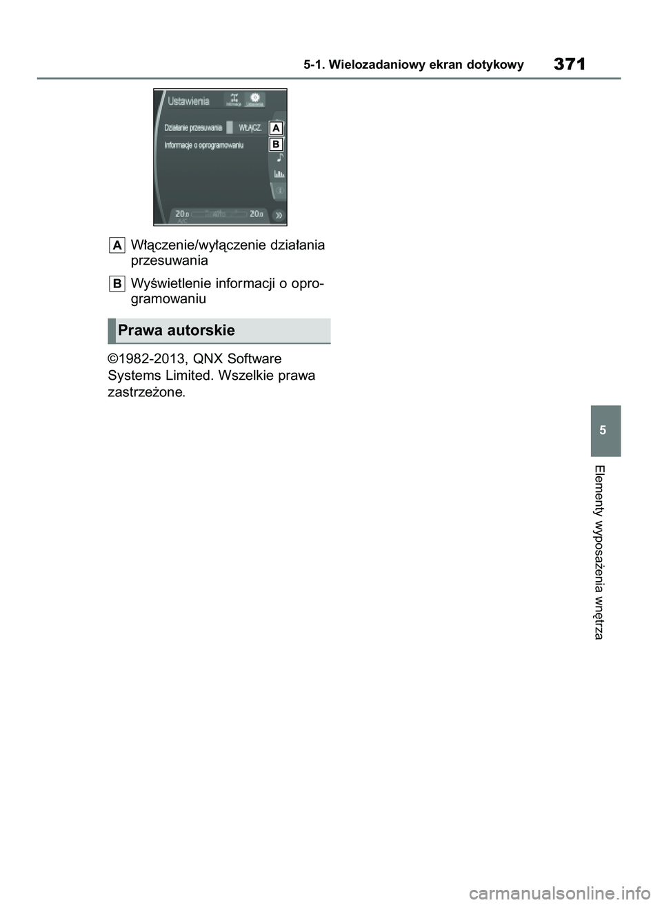 TOYOTA HIGHLANDER 2021  Instrukcja obsługi (in Polish) W∏àczenie/wy∏àczenie dzia∏ania
przesuwania
WyÊwietlenie informacji o opro-
gramowaniu
©1982-2013, QNX Software
Systems Limited. Wszelkie prawa
zastrze˝one.
B
A
Elementy wyposa˝enia wn´trz