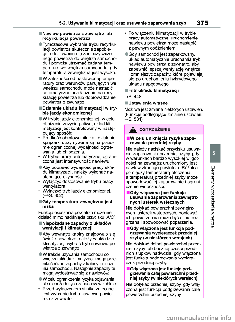 TOYOTA HIGHLANDER 2021  Instrukcja obsługi (in Polish) Nawiew powietrza z zewnàtrz lub
recyrkulacja powietrza
Tymczasowe wybranie trybu recyrku-
lacji powietrza skutecznie zapobie-
gnie dostawaniu si´ zanieczyszczo-
nego powietrza do wn´trza samocho-
d