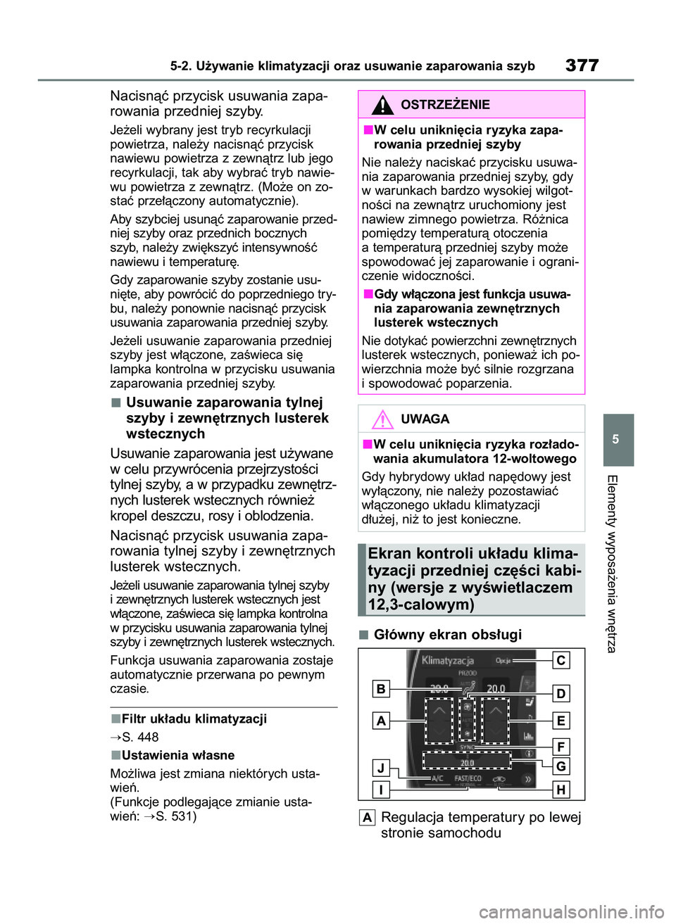 TOYOTA HIGHLANDER 2021  Instrukcja obsługi (in Polish) Nacisnàç przycisk usuwania zapa-
rowania przedniej szyby.
Je˝eli wybrany jest tryb recyrkulacji 
powietrza, nale˝y nacisnàç przycisk
nawiewu powietrza z zewnàtrz lub jego
recyrkulacji, tak aby 