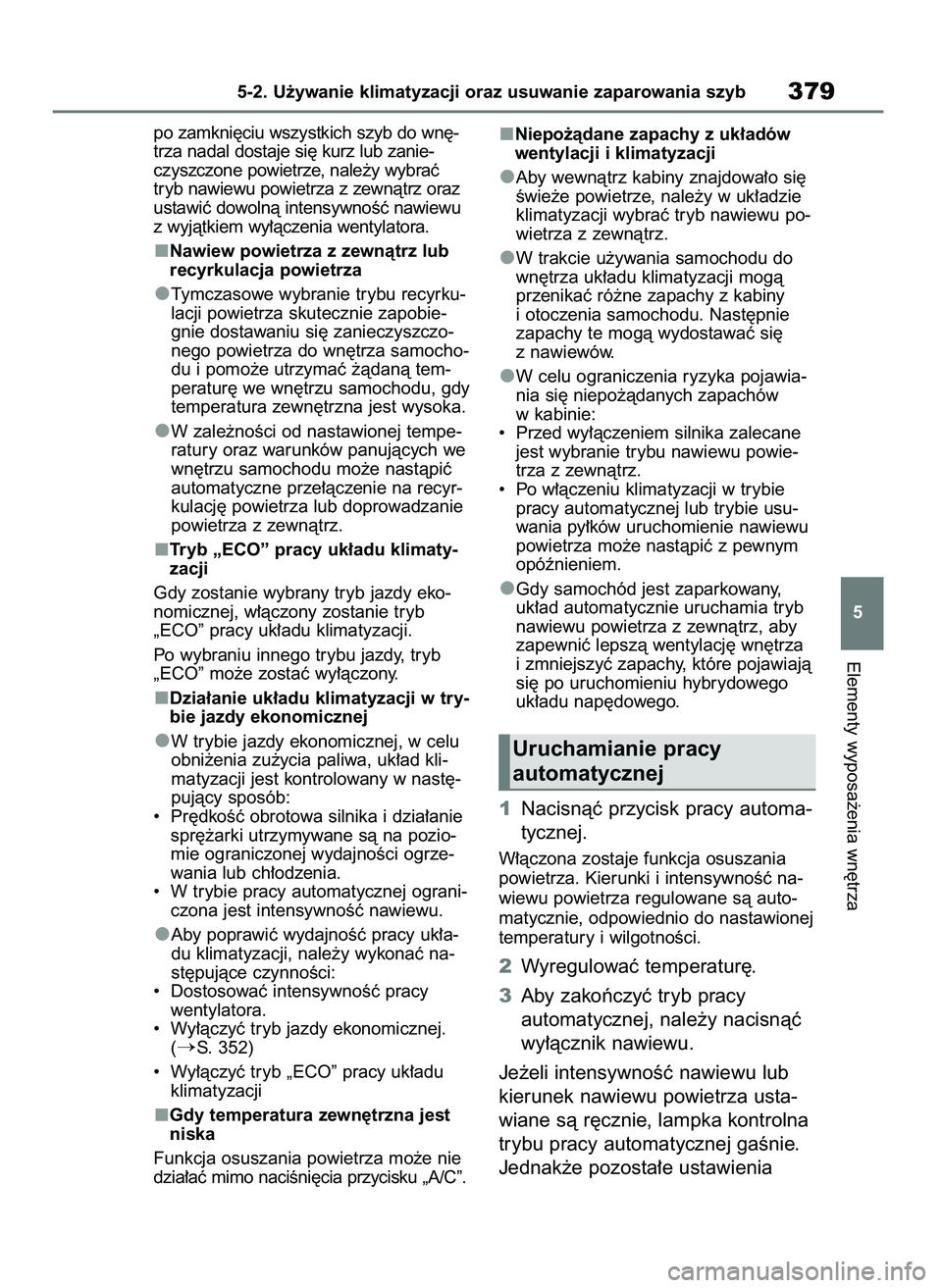 TOYOTA HIGHLANDER 2021  Instrukcja obsługi (in Polish) po zamkni´ciu wszystkich szyb do wn´-
trza nadal dostaje si´ kurz lub zanie-
czyszczone powietrze, nale˝y wybraç
tryb nawiewu powietrza z zewnàtrz oraz
ustawiç dowolnà intensywnoÊç nawiewu
z