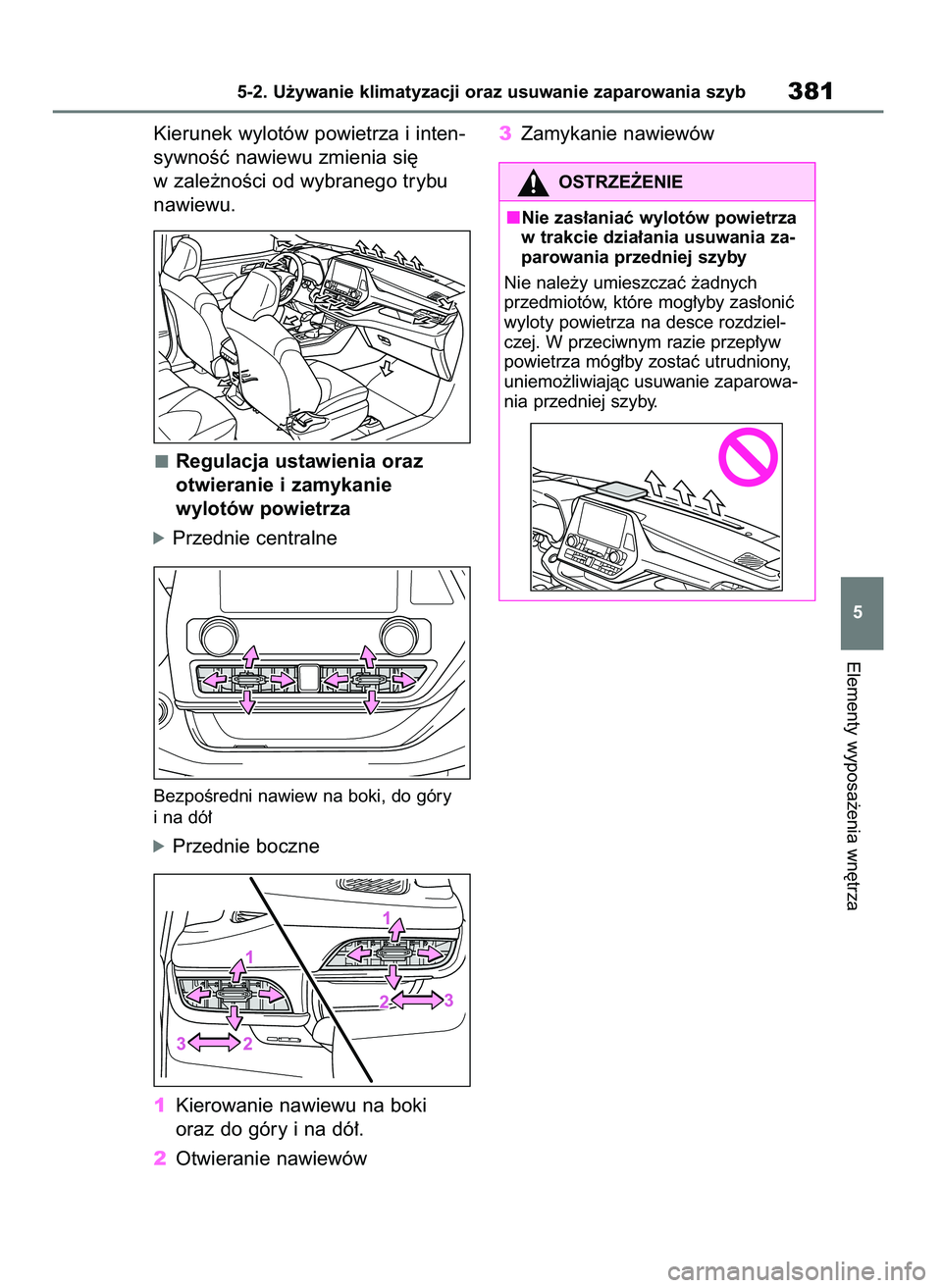 TOYOTA HIGHLANDER 2021  Instrukcja obsługi (in Polish) Kierunek wylotów powietrza i inten-
sywnoÊç nawiewu zmienia si´
w zale˝noÊci od wybranego trybu
nawiewu.
Regulacja ustawienia oraz
otwieranie i zamykanie
wylotów powietrza
óPrzednie centralne
