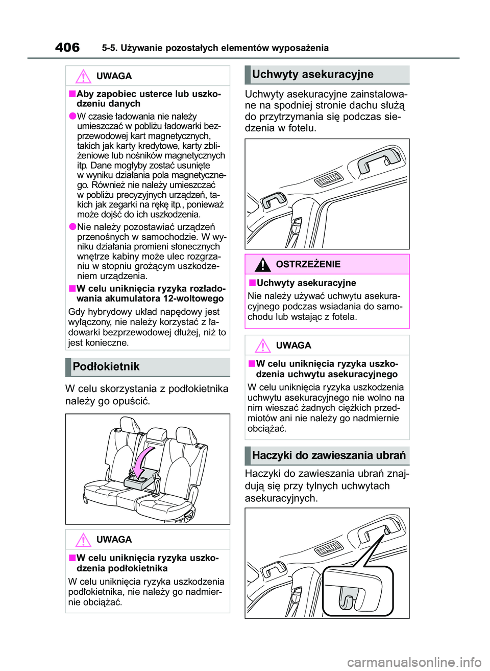 TOYOTA HIGHLANDER 2021  Instrukcja obsługi (in Polish) W celu skorzystania z pod∏okietnika
nale˝y go opuÊciç.Uchwyty asekuracyjne zainstalowa-
ne na spodniej stronie dachu s∏u˝à
do przytrzymania si´ podczas sie-
dzenia w fotelu.
Haczyki do zawie
