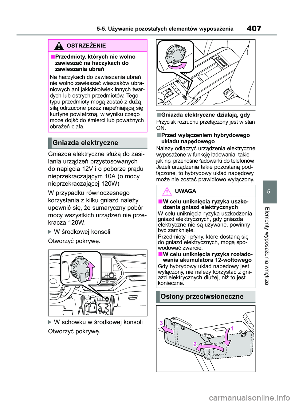 TOYOTA HIGHLANDER 2021  Instrukcja obsługi (in Polish) Gniazda elektryczne s∏u˝à do zasi-
lania urzàdzeƒ przystosowanych 
do napi´cia 12V i o poborze pràdu
nieprzekraczajàcym 10A (o mocy
nieprzekraczajàcej 120W)
W przypadku równoczesnego
korzys