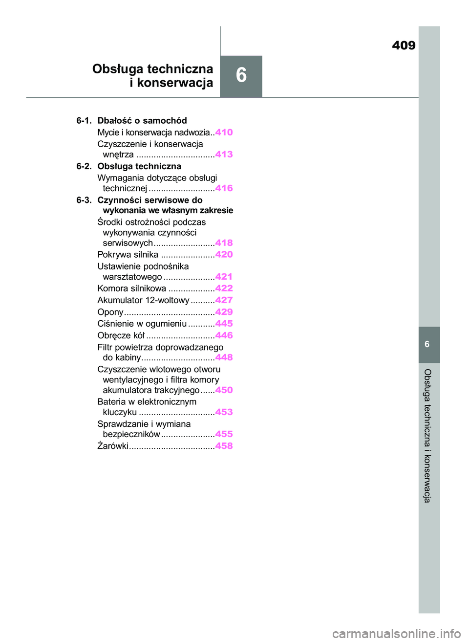 TOYOTA HIGHLANDER 2021  Instrukcja obsługi (in Polish) 6
6-1. Dba∏oÊç o samochód
Mycie i konserwacja nadwozia ..410
Czyszczenie i konserwacja
wn´trza ................................413
6-2. Obs∏uga techniczna
Wymagania dotyczàce obs∏ugi
techni