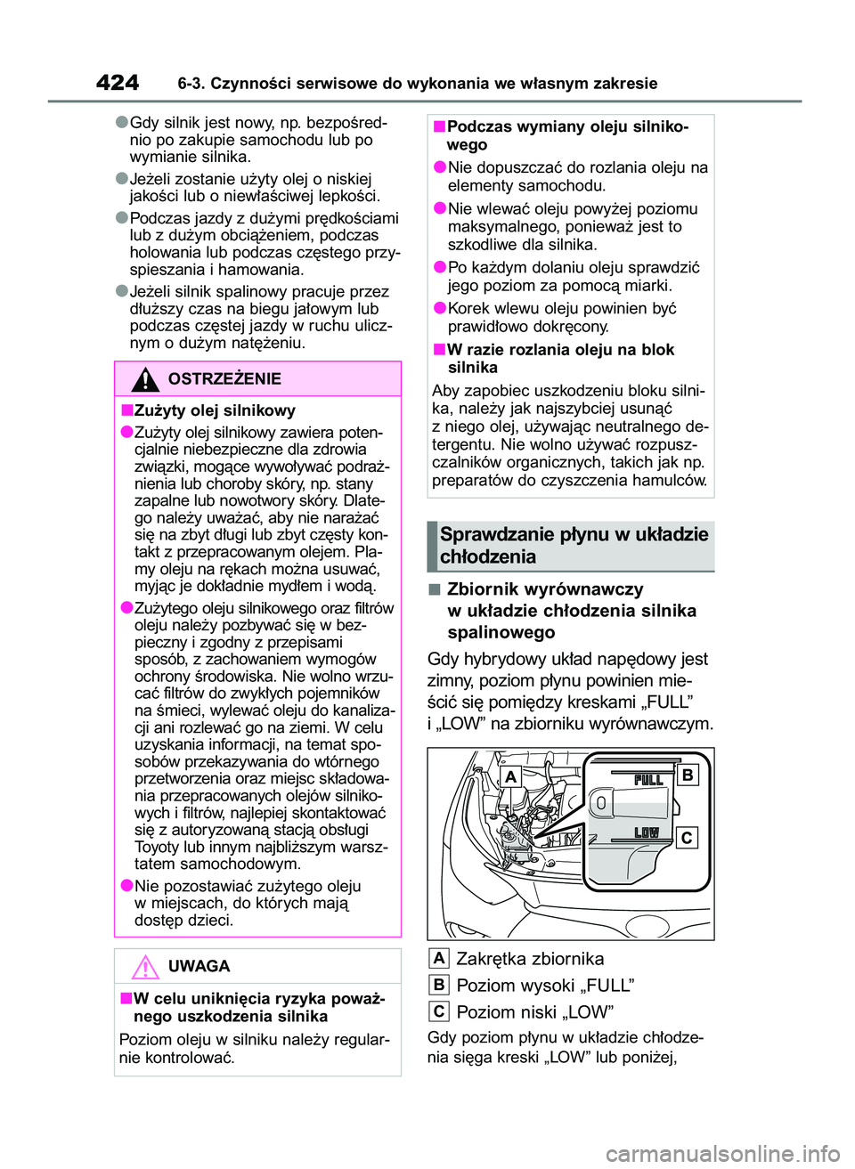 TOYOTA HIGHLANDER 2021  Instrukcja obsługi (in Polish) Gdy silnik jest nowy, np. bezpoÊred-
nio po zakupie samochodu lub po
wymianie silnika.
Je˝eli zostanie u˝yty olej o niskiej 
jakoÊci lub o niew∏aÊciwej lepkoÊci.
Podczas jazdy z du˝ymi pr´dk