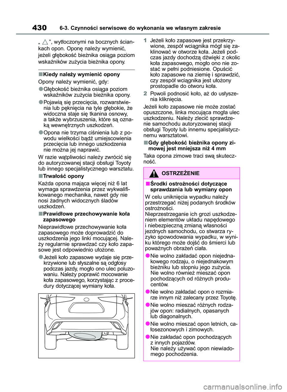TOYOTA HIGHLANDER 2021  Instrukcja obsługi (in Polish) „ ”, wyt∏oczonymi na bocznych Êcian-
kach opon. Opon´ nale˝y wymieniç, 
je˝eli g∏´bokoÊç bie˝nika osiàga poziom
wskaêników zu˝ycia bie˝nika opony.
Kiedy nale˝y wymieniç opony
O