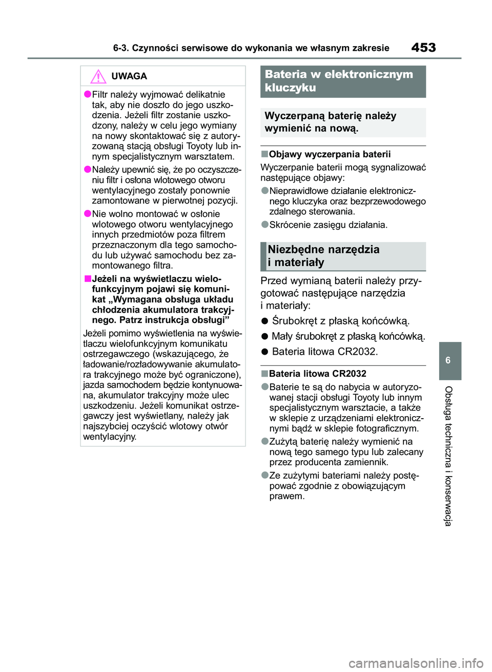 TOYOTA HIGHLANDER 2021  Instrukcja obsługi (in Polish) Objawy wyczerpania baterii
Wyczerpanie baterii mogà sygnalizowaç
nast´pujàce objawy:
Nieprawid∏owe dzia∏anie elektronicz-
nego kluczyka oraz bezprzewodowego
zdalnego sterowania.
Skrócenie zas