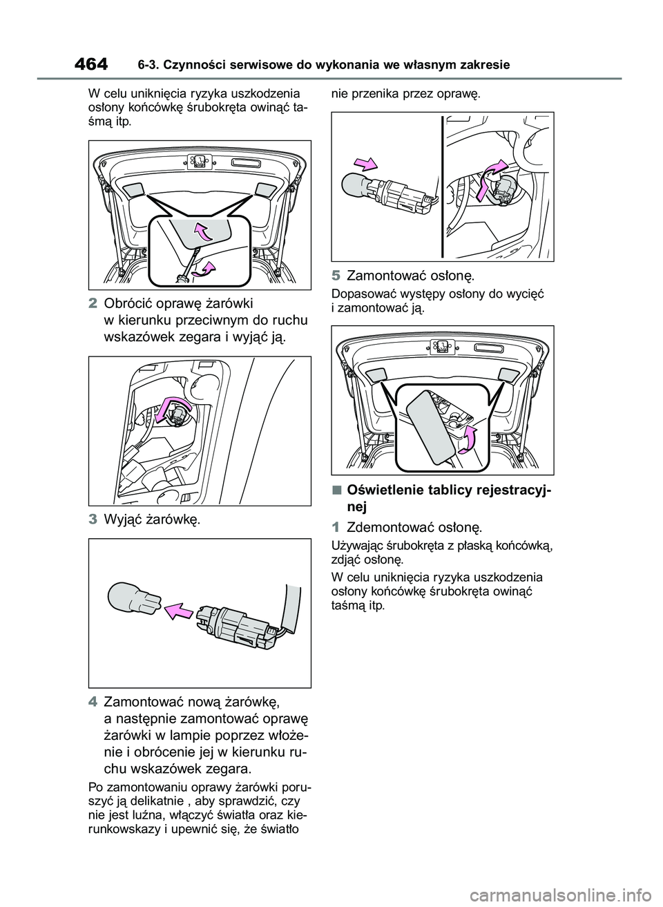 TOYOTA HIGHLANDER 2021 Instrukcja obsługi (in Polish) W celu unikni´cia ryzyka uszkodzenia
os∏ony koƒcówk´ Êrubokr´ta owinàç ta-
Êmà itp.
2Obróciç opraw´ ˝arówki
w kierunku przeciwnym do ruchu
wskazówek zegara i wyjàç jà.
3Wyjàç TOYOTA HIGHLANDER 2021 Instrukcja obsługi (in Polish) W celu unikni´cia ryzyka uszkodzenia
os∏ony koƒcówk´ Êrubokr´ta owinàç ta-
Êmà itp.
2Obróciç opraw´ ˝arówki
w kierunku przeciwnym do ruchu
wskazówek zegara i wyjàç jà.
3Wyjàç