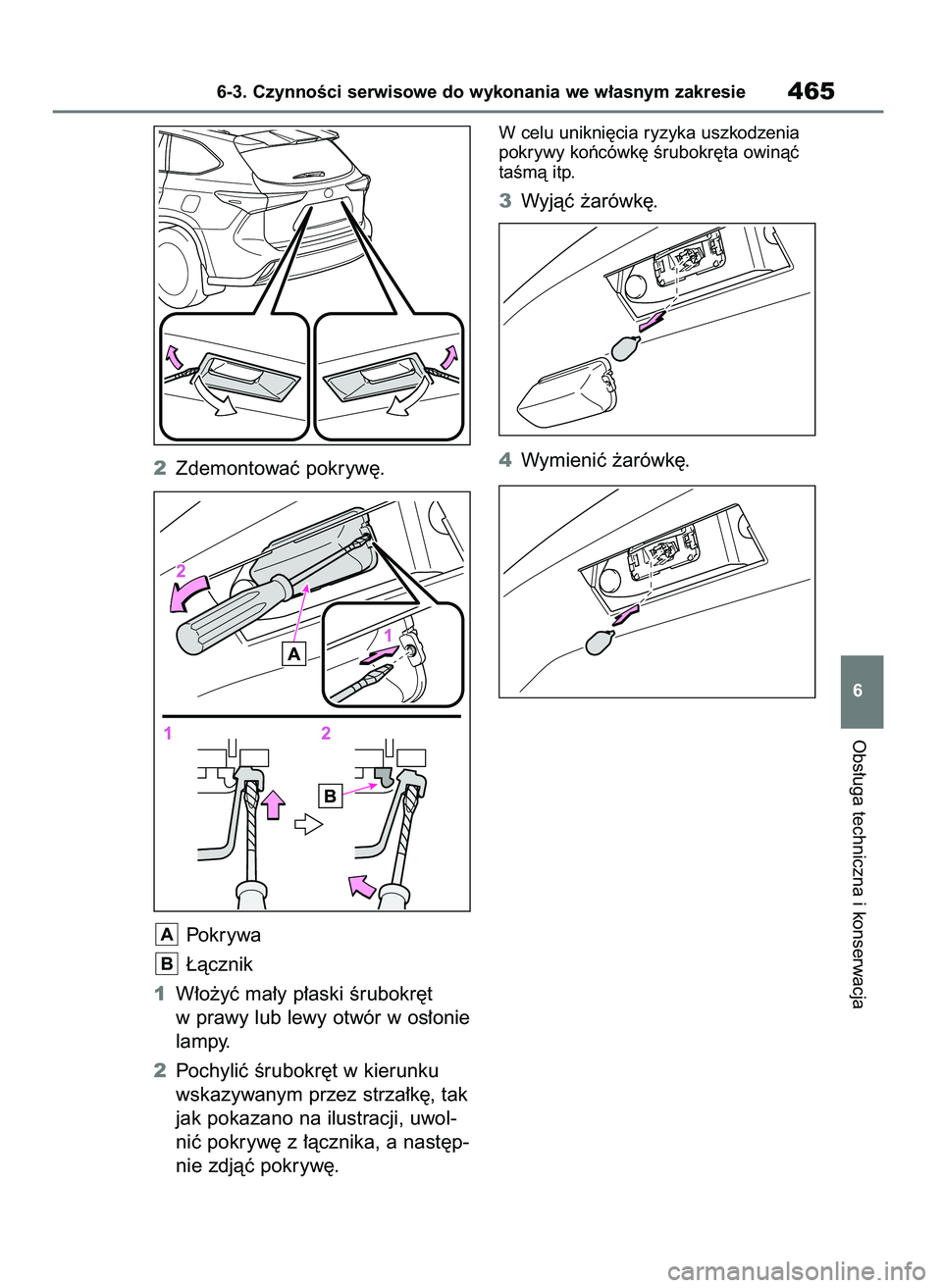 TOYOTA HIGHLANDER 2021 Instrukcja obsługi (in Polish) 2Zdemontowaç pokryw´.
Pokrywa
¸àcznik
1W∏o˝yç ma∏y p∏aski Êrubokr´t
w prawy lub lewy otwór w os∏onie
lampy.
2Pochyliç Êrubokr´t w kierunku
wskazywanym przez strza∏k´, tak
jak po TOYOTA HIGHLANDER 2021 Instrukcja obsługi (in Polish) 2Zdemontowaç pokryw´.
Pokrywa
¸àcznik
1W∏o˝yç ma∏y p∏aski Êrubokr´t
w prawy lub lewy otwór w os∏onie
lampy.
2Pochyliç Êrubokr´t w kierunku
wskazywanym przez strza∏k´, tak
jak po