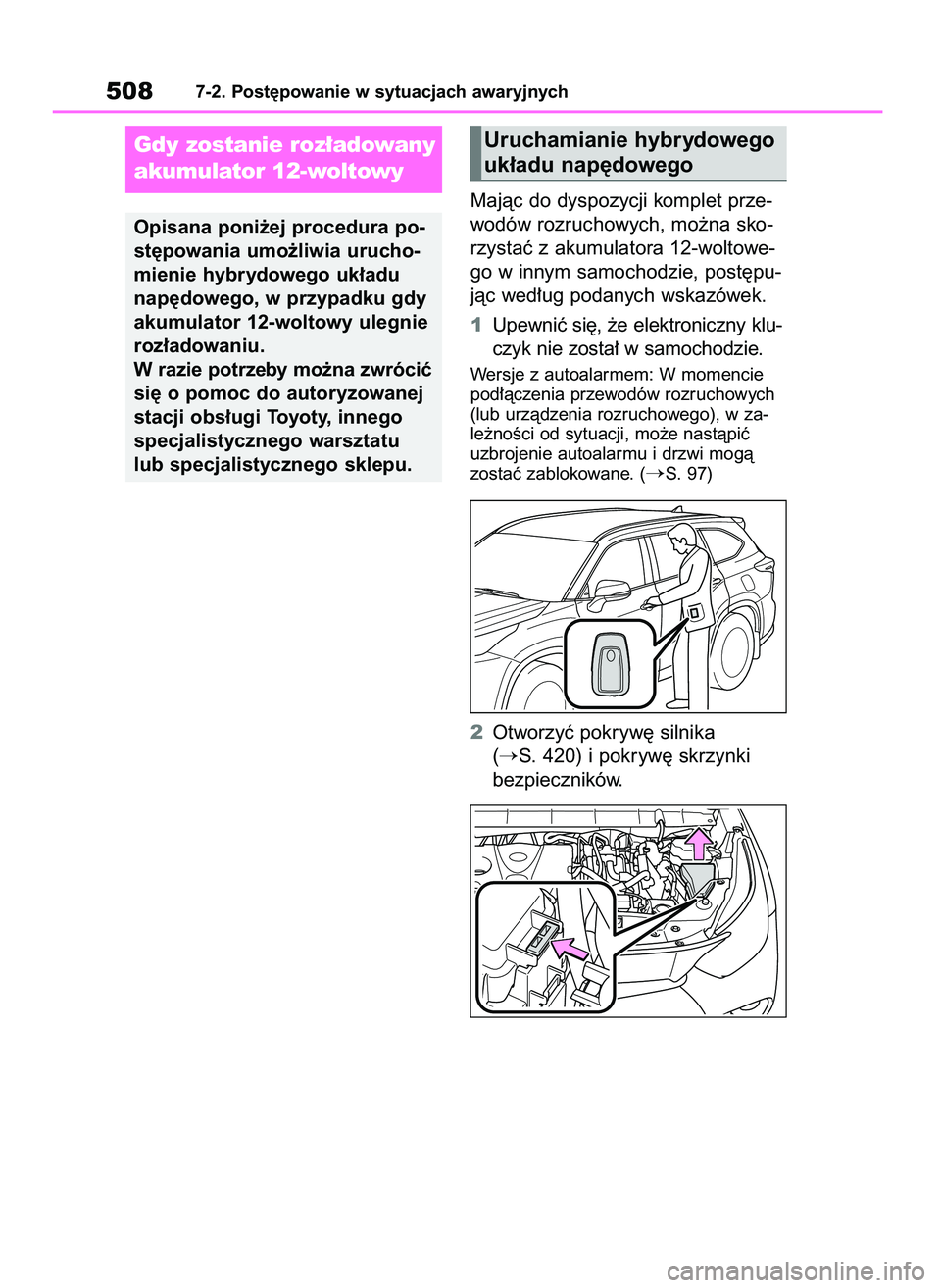 TOYOTA HIGHLANDER 2021  Instrukcja obsługi (in Polish) Majàc do dyspozycji komplet prze-
wodów rozruchowych, mo˝na sko-
rzystaç z akumulatora 12-woltowe-
go w innym samochodzie, post´pu-
jàc wed∏ug podanych wskazówek.
1Upewniç si´, ˝e elektron