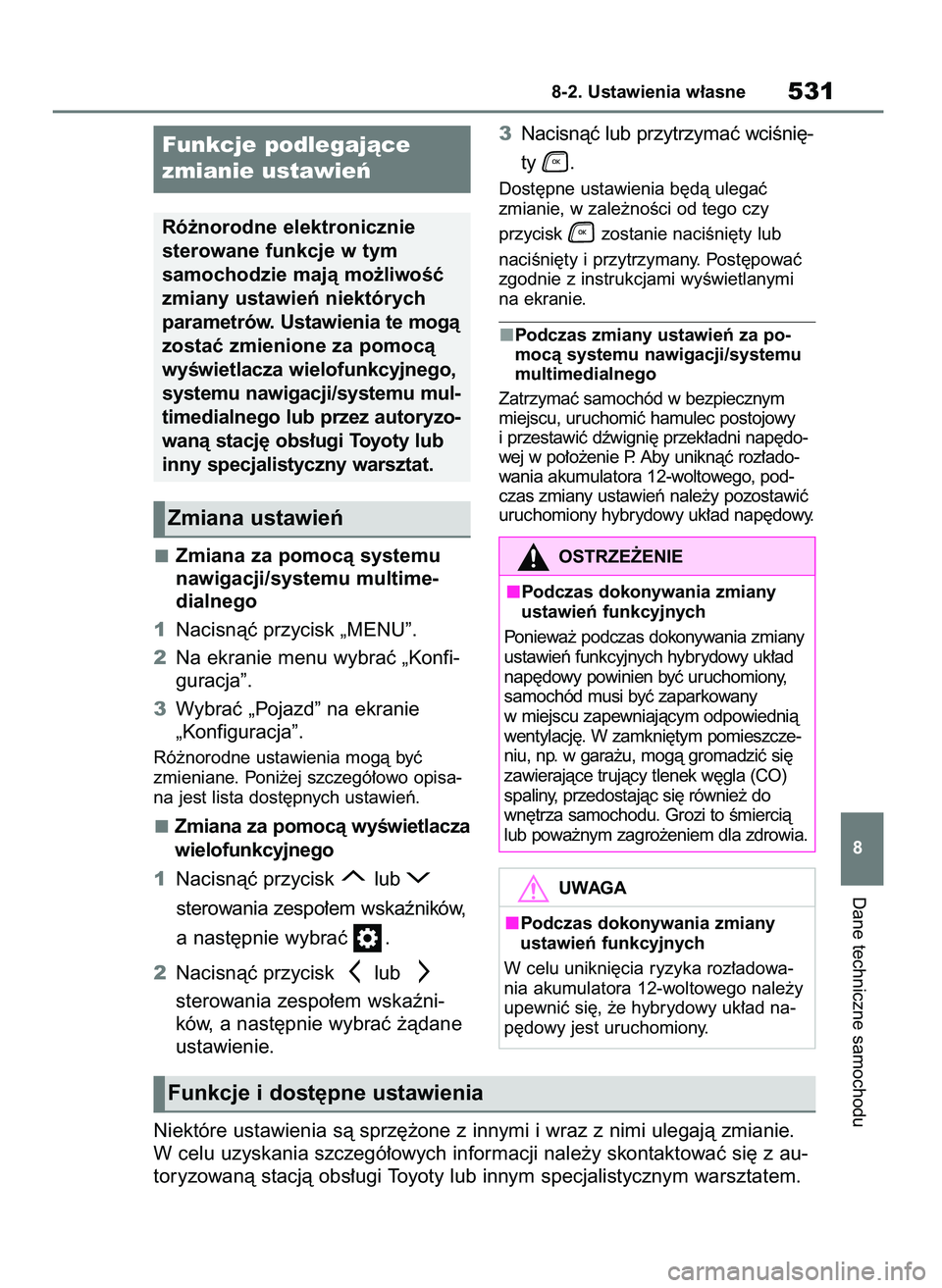 TOYOTA HIGHLANDER 2022  Instrukcja obsługi (in Polish) Zmiana za pomocà systemu
nawigacji/systemu multime-
dialnego
1Nacisnàç przycisk „MENU”.
2Na ekranie menu wybraç „Konfi-
guracja”.
3Wybraç „Pojazd” na ekranie
„Konfiguracja”.
Ró˝