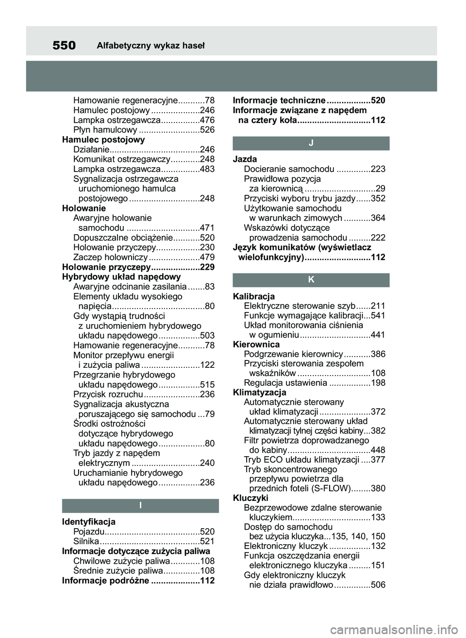 TOYOTA HIGHLANDER 2021 Instrukcja obsługi (in Polish) Hamowanie regeneracyjne...........78
Hamulec postojowy ....................246
Lampka ostrzegawcza................476
P∏yn hamulcowy .........................526
Hamulec postojowy
Dzia∏anie....... TOYOTA HIGHLANDER 2021 Instrukcja obsługi (in Polish) Hamowanie regeneracyjne...........78
Hamulec postojowy ....................246
Lampka ostrzegawcza................476
P∏yn hamulcowy .........................526
Hamulec postojowy
Dzia∏anie.......