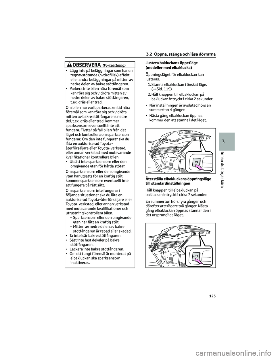 TOYOTA HIGHLANDER 2021 Bruksanvisningar (in Swedish) OBSERVERA(Fortsättning)
• Lägg inte på beläggningar som har en
regnavstötande (hydrofilisk) effekt
eller andra beläggningar på mitten av
nedre delen av bakre stötfångaren.
• Parkera inte TOYOTA HIGHLANDER 2021 Bruksanvisningar (in Swedish) OBSERVERA(Fortsättning)
• Lägg inte på beläggningar som har en
regnavstötande (hydrofilisk) effekt
eller andra beläggningar på mitten av
nedre delen av bakre stötfångaren.
• Parkera inte