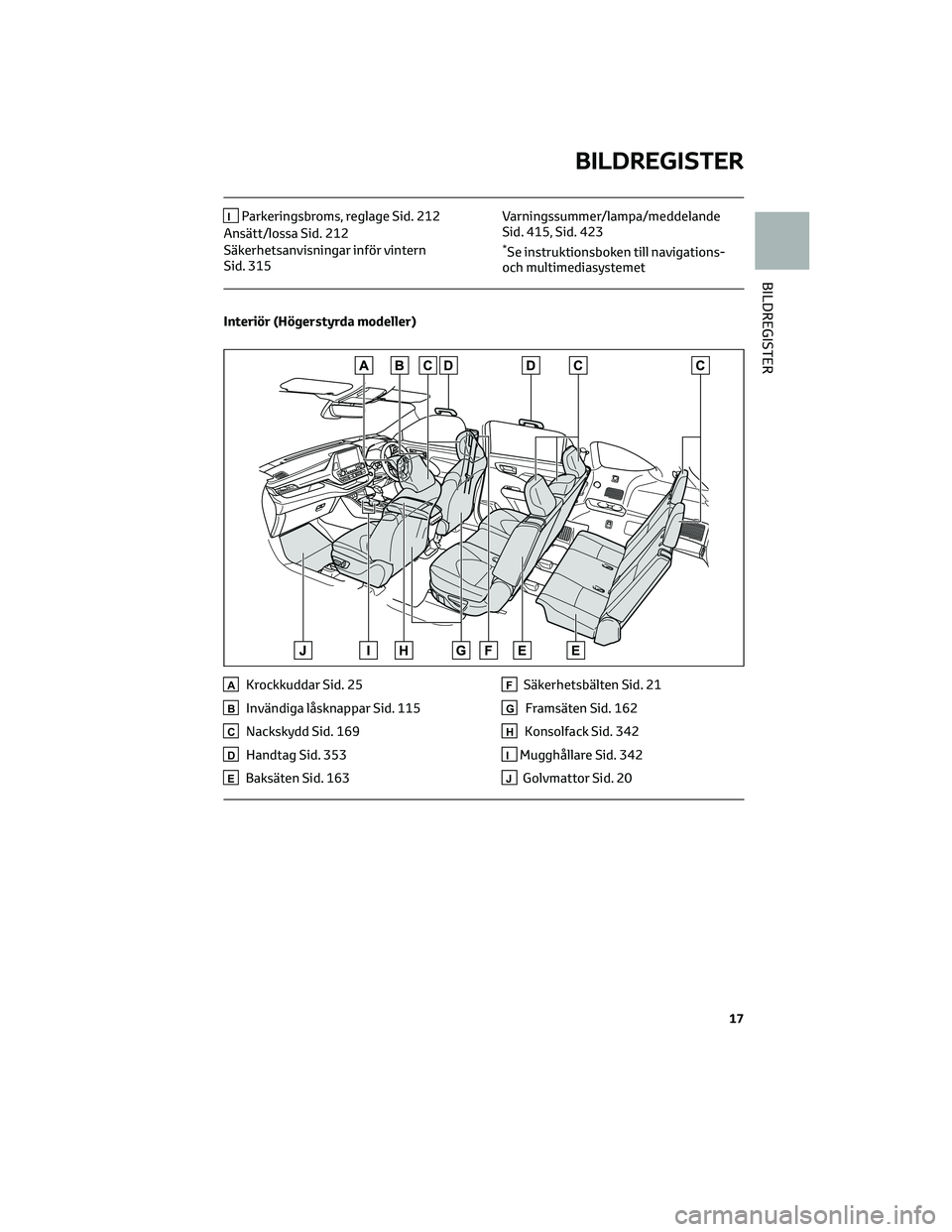 TOYOTA HIGHLANDER 2021 Bruksanvisningar (in Swedish) IParkeringsbroms, reglage Sid. 212
Ansätt/lossa Sid. 212
Säkerhetsanvisningar inför vintern
Sid. 315Varningssummer/lampa/meddelande
Sid. 415, Sid. 423
*Se instruktionsboken till navigations-
och mu TOYOTA HIGHLANDER 2021 Bruksanvisningar (in Swedish) IParkeringsbroms, reglage Sid. 212
Ansätt/lossa Sid. 212
Säkerhetsanvisningar inför vintern
Sid. 315Varningssummer/lampa/meddelande
Sid. 415, Sid. 423
*Se instruktionsboken till navigations-
och mu