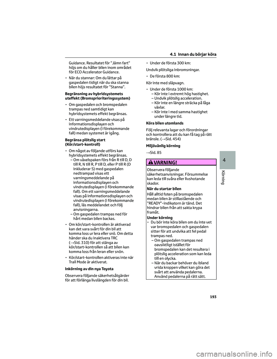 TOYOTA HIGHLANDER 2022 Bruksanvisningar (in Swedish) Guidance. Resultatet för ”Jämn fart”
höjs om du håller bilen inom området
för ECO Accelerator Guidance.
• När du stannar: Om du lättar på
gaspedalen tidigt när du ska stanna
bilen höj TOYOTA HIGHLANDER 2022 Bruksanvisningar (in Swedish) Guidance. Resultatet för ”Jämn fart”
höjs om du håller bilen inom området
för ECO Accelerator Guidance.
• När du stannar: Om du lättar på
gaspedalen tidigt när du ska stanna
bilen höj