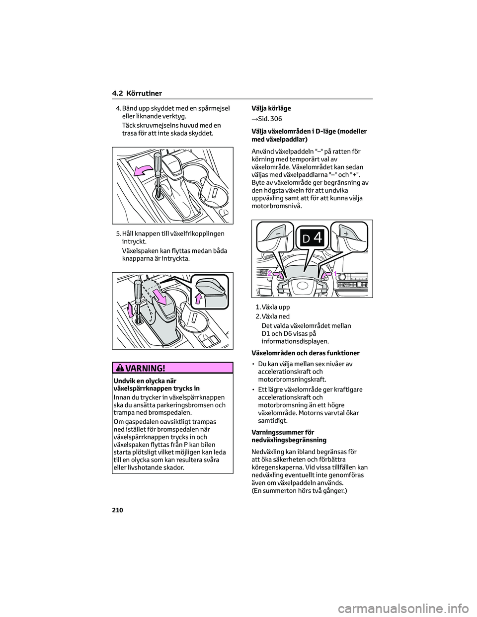 TOYOTA HIGHLANDER 2022 Bruksanvisningar (in Swedish) 4. Bänd upp skyddet med en spårmejsel
eller liknande verktyg.
Täck skruvmejselns huvud med en
trasa för att inte skada skyddet.
5. Håll knappen till växelfrikopplingen
intryckt.
Växelspaken kan TOYOTA HIGHLANDER 2022 Bruksanvisningar (in Swedish) 4. Bänd upp skyddet med en spårmejsel
eller liknande verktyg.
Täck skruvmejselns huvud med en
trasa för att inte skada skyddet.
5. Håll knappen till växelfrikopplingen
intryckt.
Växelspaken kan
