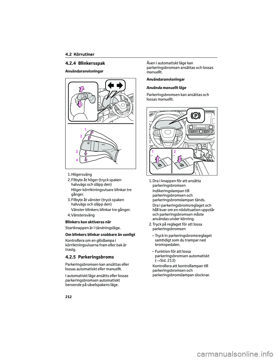 TOYOTA HIGHLANDER 2022 Bruksanvisningar (in Swedish) 4.2.4 Blinkersspak
Användaranvisningar
1. Högersväng
2. Filbyte åt höger (tryck spaken
halvvägs och släpp den)
Höger körriktningsvisare blinkar tre
gånger.
3. Filbyte åt vänster (tryck spa TOYOTA HIGHLANDER 2022 Bruksanvisningar (in Swedish) 4.2.4 Blinkersspak
Användaranvisningar
1. Högersväng
2. Filbyte åt höger (tryck spaken
halvvägs och släpp den)
Höger körriktningsvisare blinkar tre
gånger.
3. Filbyte åt vänster (tryck spa