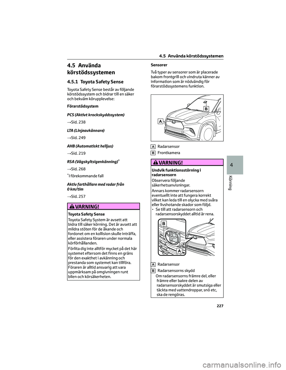 TOYOTA HIGHLANDER 2022 Bruksanvisningar (in Swedish) 4.5 Använda
körstödssystemen
4.5.1 Toyota Safety Sense
Toyota Safety Sense består av följande
körstödssystem och bidrar till en säker
och bekväm körupplevelse:
Förarstödsystem
PCS (Aktivt TOYOTA HIGHLANDER 2022 Bruksanvisningar (in Swedish) 4.5 Använda
körstödssystemen
4.5.1 Toyota Safety Sense
Toyota Safety Sense består av följande
körstödssystem och bidrar till en säker
och bekväm körupplevelse:
Förarstödsystem
PCS (Aktivt