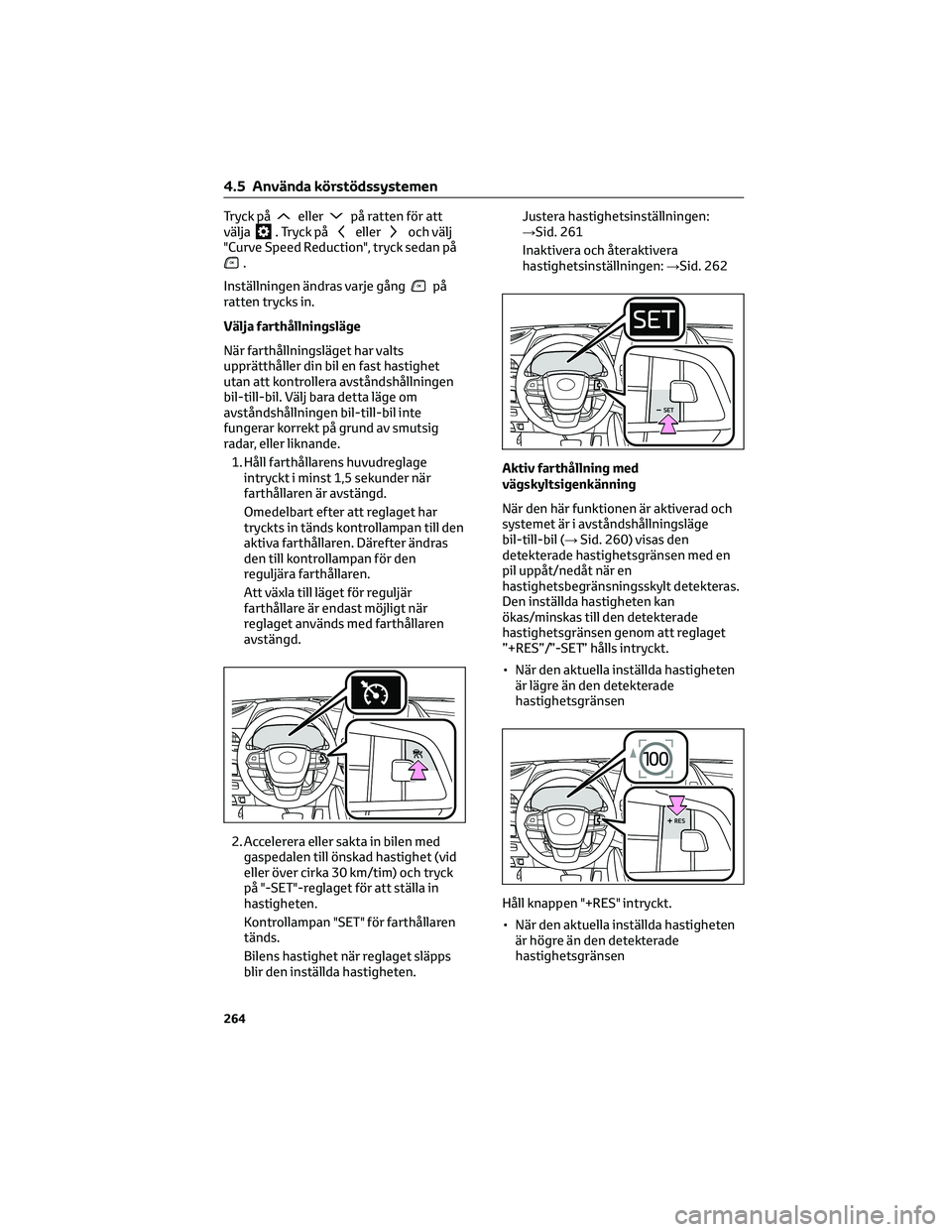 TOYOTA HIGHLANDER 2022 Bruksanvisningar (in Swedish) Tryck påellerpå ratten för att
välja. Tryck påelleroch välj
"Curve Speed Reduction", tryck sedan på
.
Inställningen ändras varje gång
på
ratten trycks in.
Välja farthållningsläge TOYOTA HIGHLANDER 2022 Bruksanvisningar (in Swedish) Tryck påellerpå ratten för att
välja. Tryck påelleroch välj
"Curve Speed Reduction", tryck sedan på
.
Inställningen ändras varje gång
på
ratten trycks in.
Välja farthållningsläge