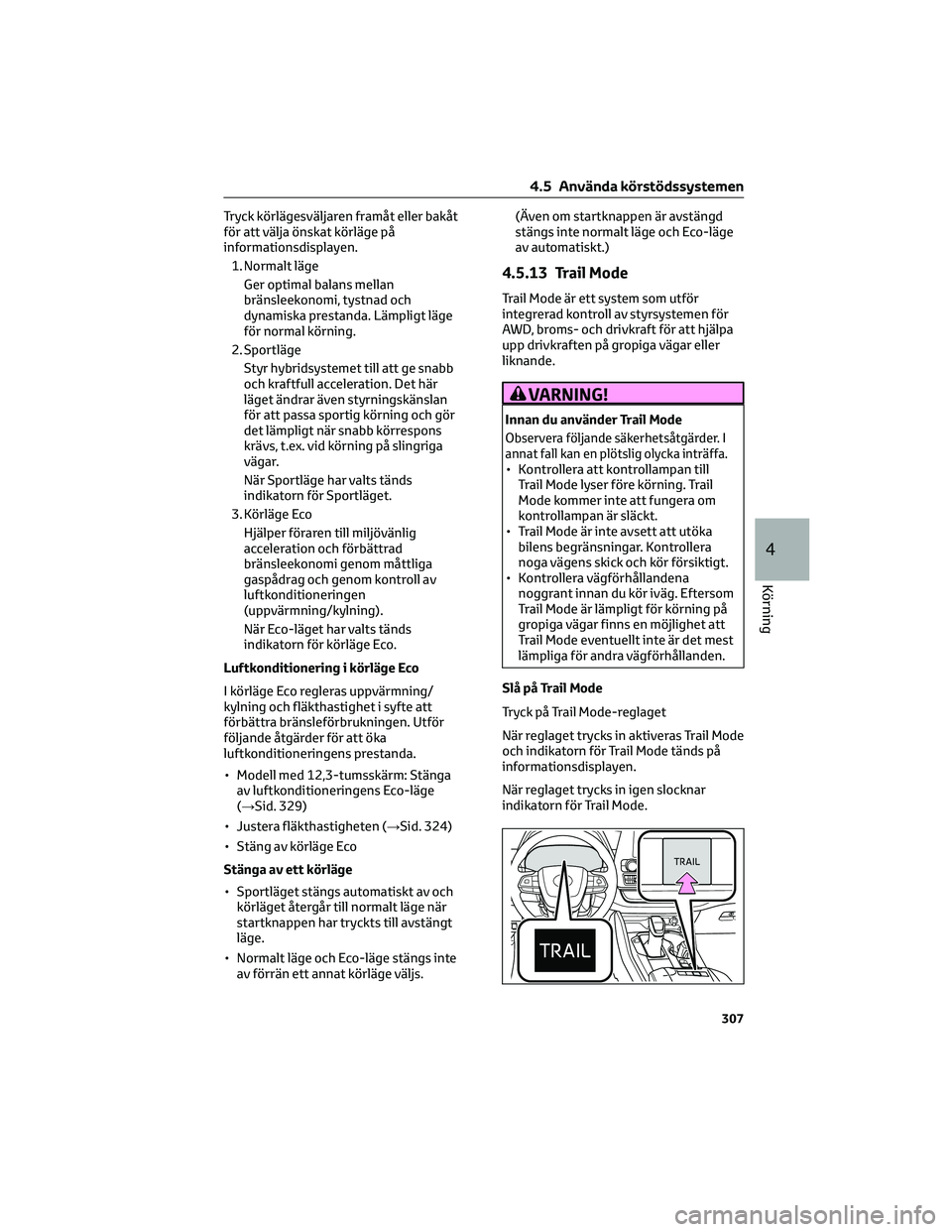 TOYOTA HIGHLANDER 2022 Bruksanvisningar (in Swedish) Tryck körlägesväljaren framåt eller bakåt
för att välja önskat körläge på
informationsdisplayen.
1. Normalt läge
Ger optimal balans mellan
bränsleekonomi, tystnad och
dynamiska prestanda. TOYOTA HIGHLANDER 2022 Bruksanvisningar (in Swedish) Tryck körlägesväljaren framåt eller bakåt
för att välja önskat körläge på
informationsdisplayen.
1. Normalt läge
Ger optimal balans mellan
bränsleekonomi, tystnad och
dynamiska prestanda.