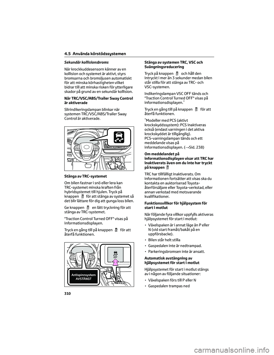 TOYOTA HIGHLANDER 2021 Bruksanvisningar (in Swedish) Sekundär kollisionsbroms
När krockkuddesensorn känner av en
kollision och systemet är aktivt, styrs
bromsarna och bromsljusen automatiskt
för att minska körhastigheten vilket
bidrar till att min TOYOTA HIGHLANDER 2021 Bruksanvisningar (in Swedish) Sekundär kollisionsbroms
När krockkuddesensorn känner av en
kollision och systemet är aktivt, styrs
bromsarna och bromsljusen automatiskt
för att minska körhastigheten vilket
bidrar till att min
