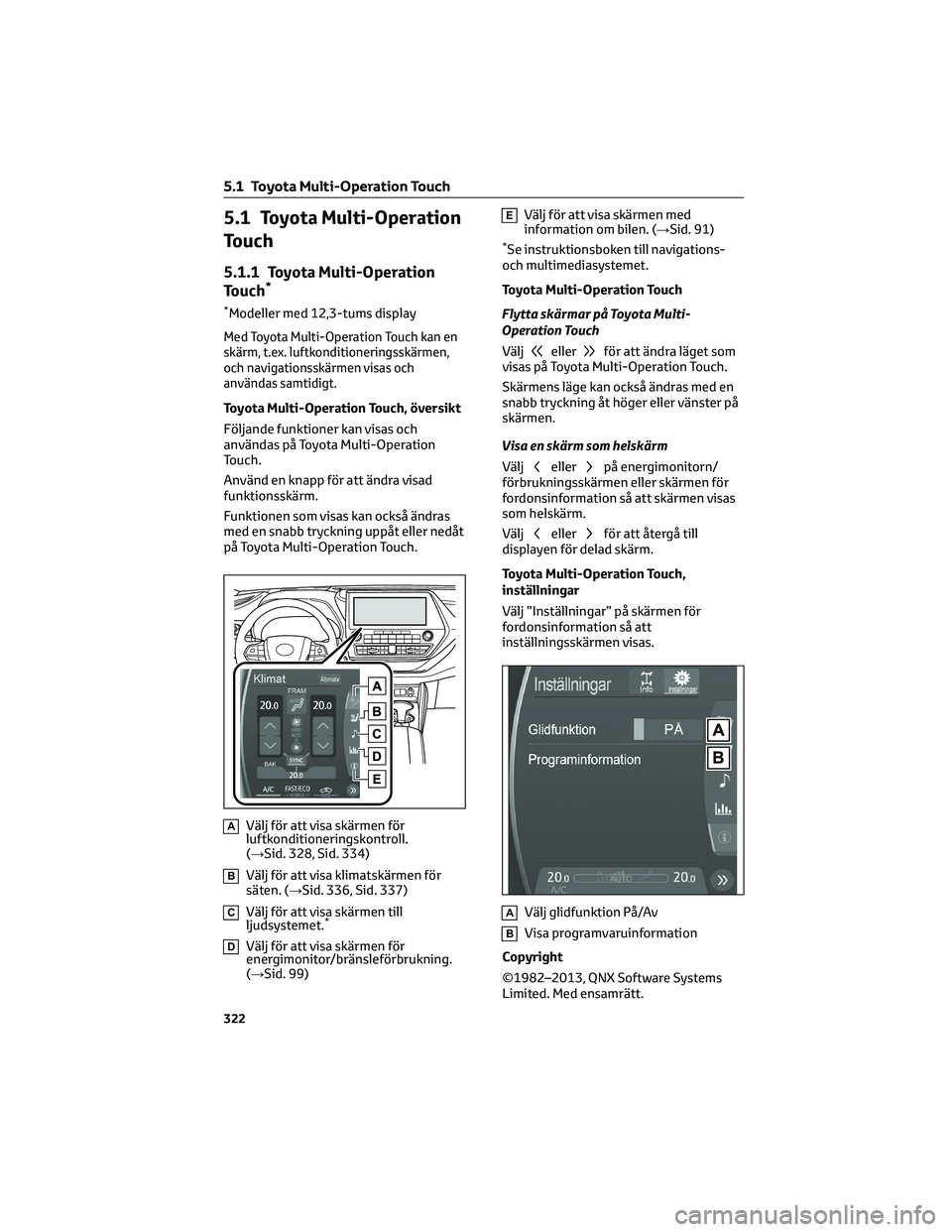 TOYOTA HIGHLANDER 2022 Bruksanvisningar (in Swedish) 5.1 Toyota Multi-Operation
Touch
5.1.1 Toyota Multi-Operation
Touch*
*Modeller med 12,3-tums display
Med Toyota Multi-Operation Touch kan en
skärm, t.ex. luftkonditioneringsskärmen,
och navigationss TOYOTA HIGHLANDER 2022 Bruksanvisningar (in Swedish) 5.1 Toyota Multi-Operation
Touch
5.1.1 Toyota Multi-Operation
Touch*
*Modeller med 12,3-tums display
Med Toyota Multi-Operation Touch kan en
skärm, t.ex. luftkonditioneringsskärmen,
och navigationss